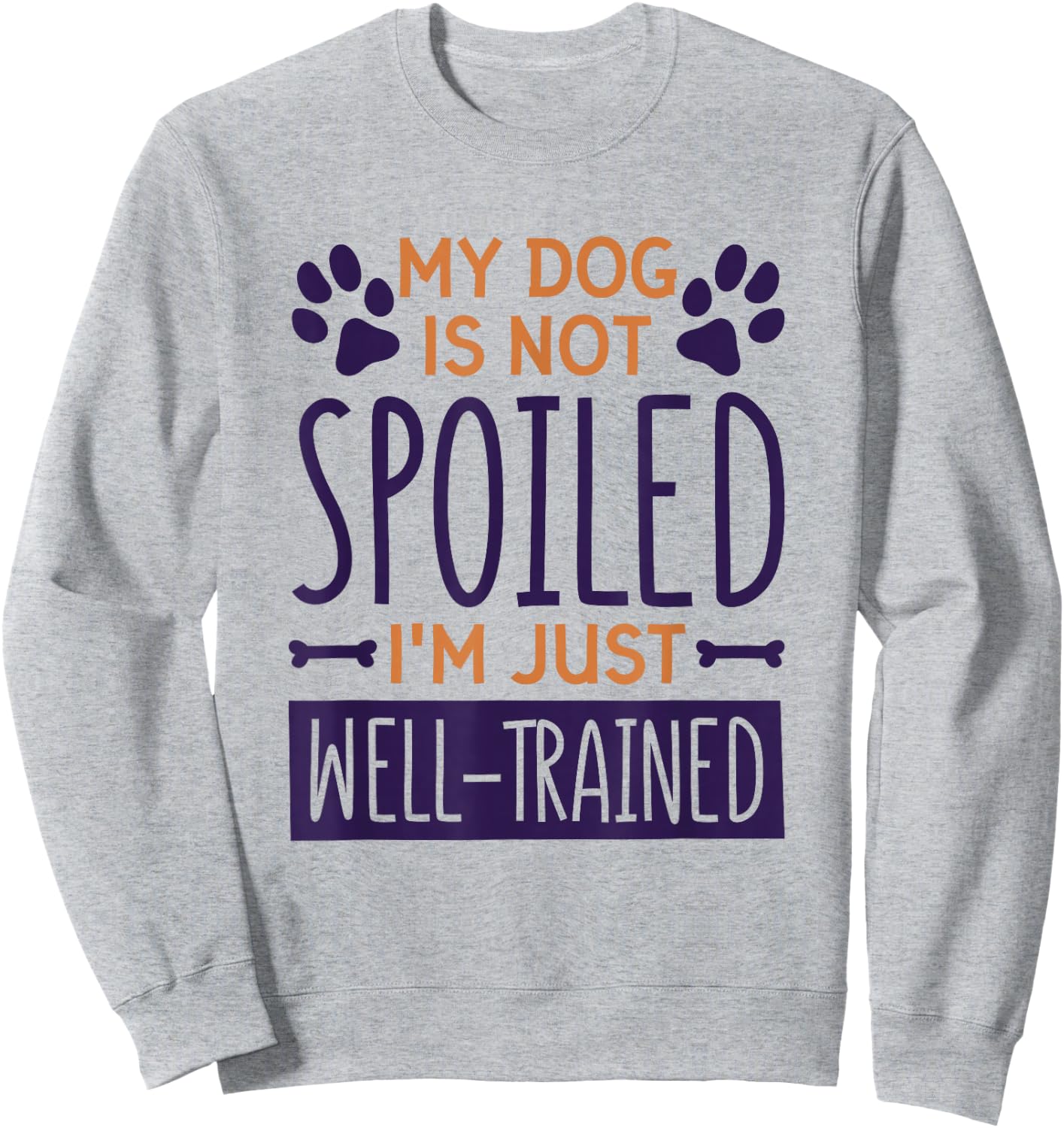 My Dog Is Not Spoiled I'M Just Well Trained, Dog Lover Sweatshirt - Sweatshirt | Ash