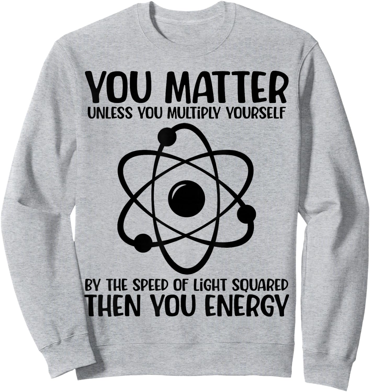 You Matter You Energy Funny Physicist Physics Lover Teacher Sweatshirt - Sweatshirt | Ash
