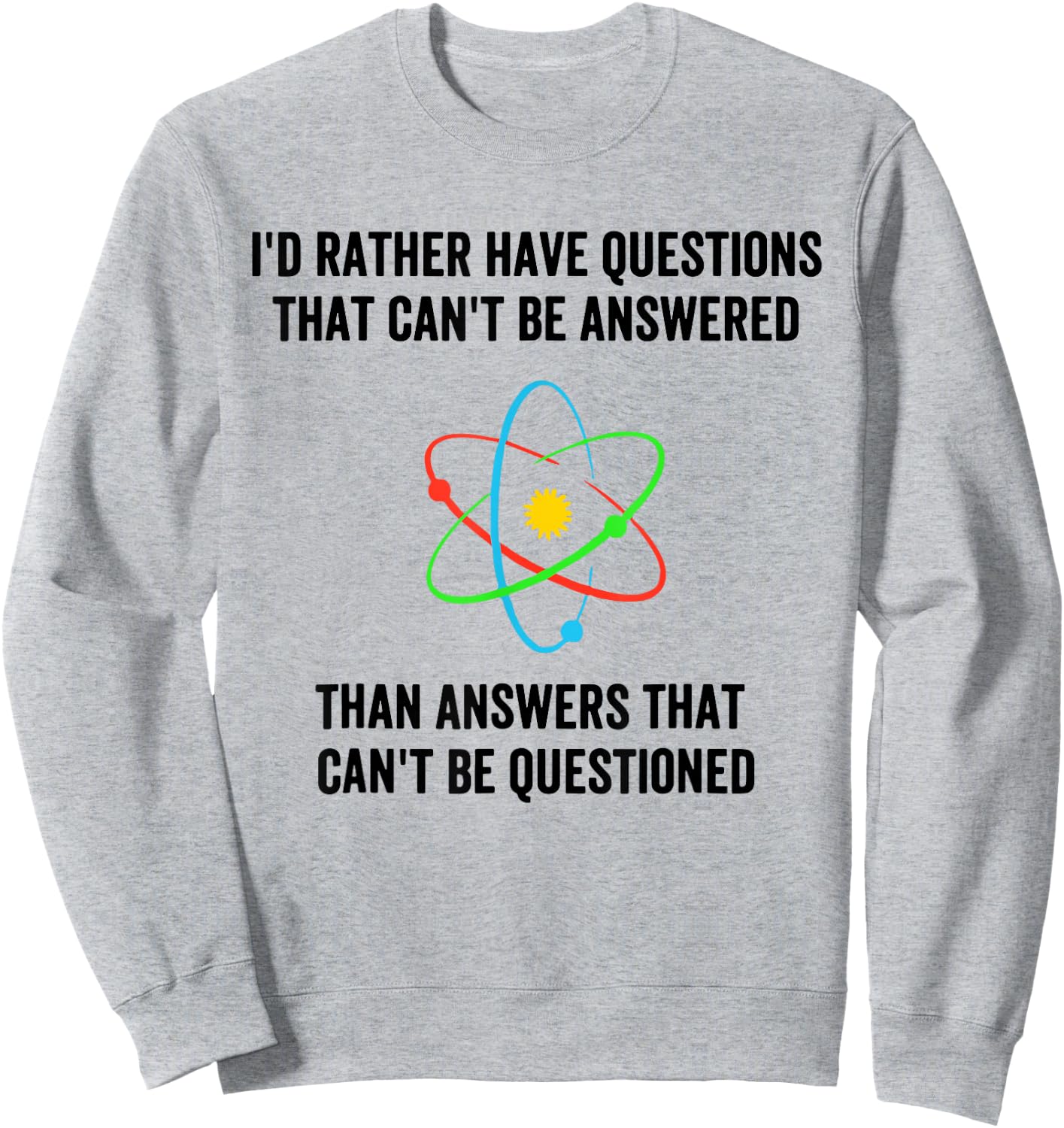 I'd Rather Have Questions That Can't Be Answered Then Answer Sweatshirt - Sweatshirt | Ash