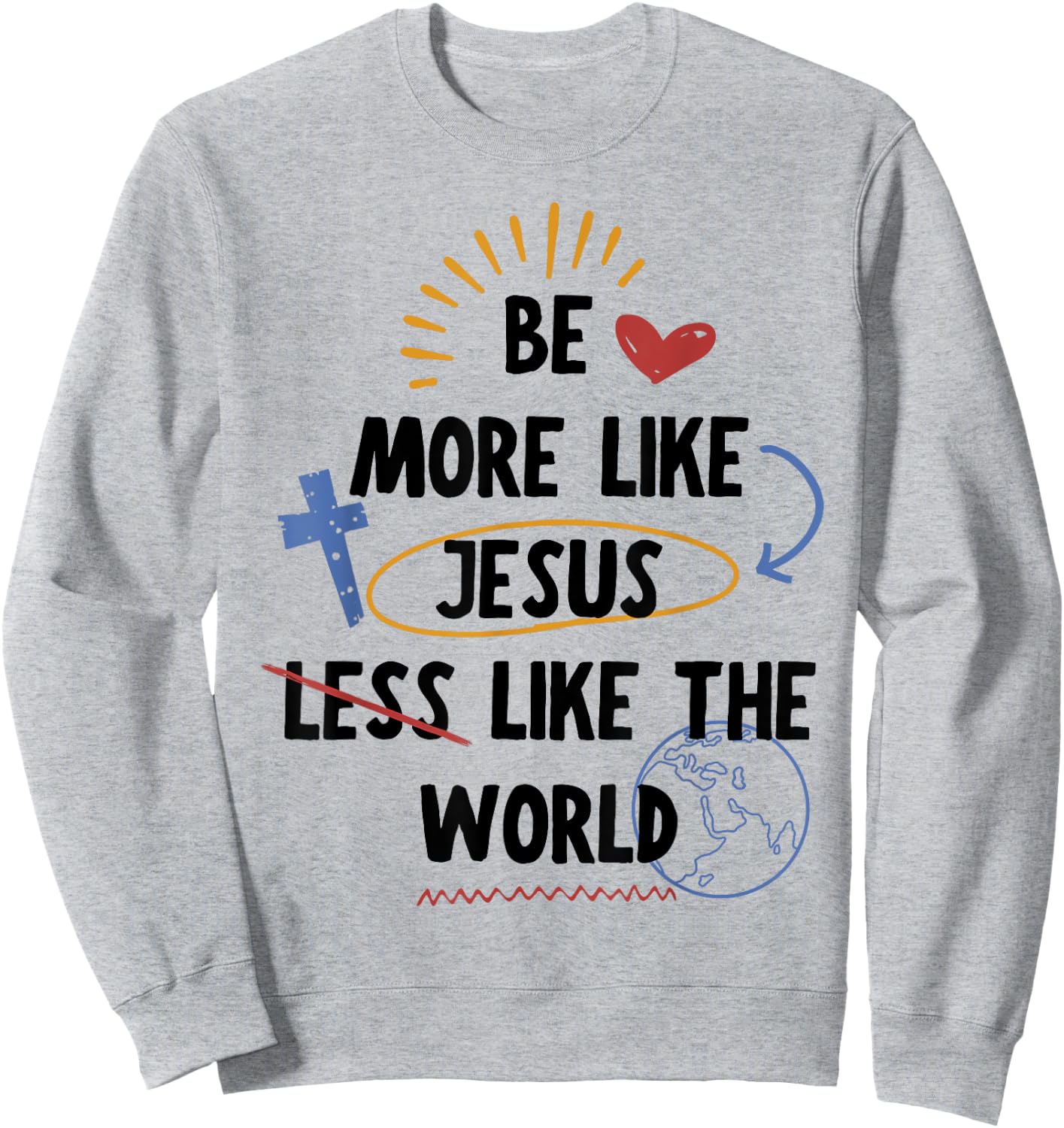 Be More like Jesus Less Like The World Sweatshirt - Sweatshirt | Ash