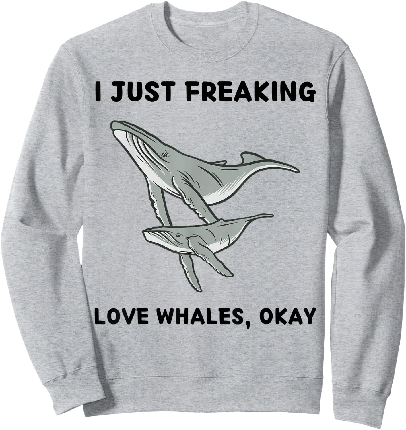 Cute Whales Lover I Just Freaking Love Whales, Okay Sweatshirt - Sweatshirt | Ash