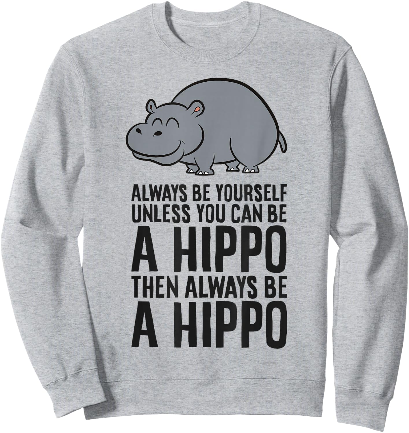 Always Be Yourself Unless You Can Be A Hippo Sweatshirt - Sweatshirt | Ash