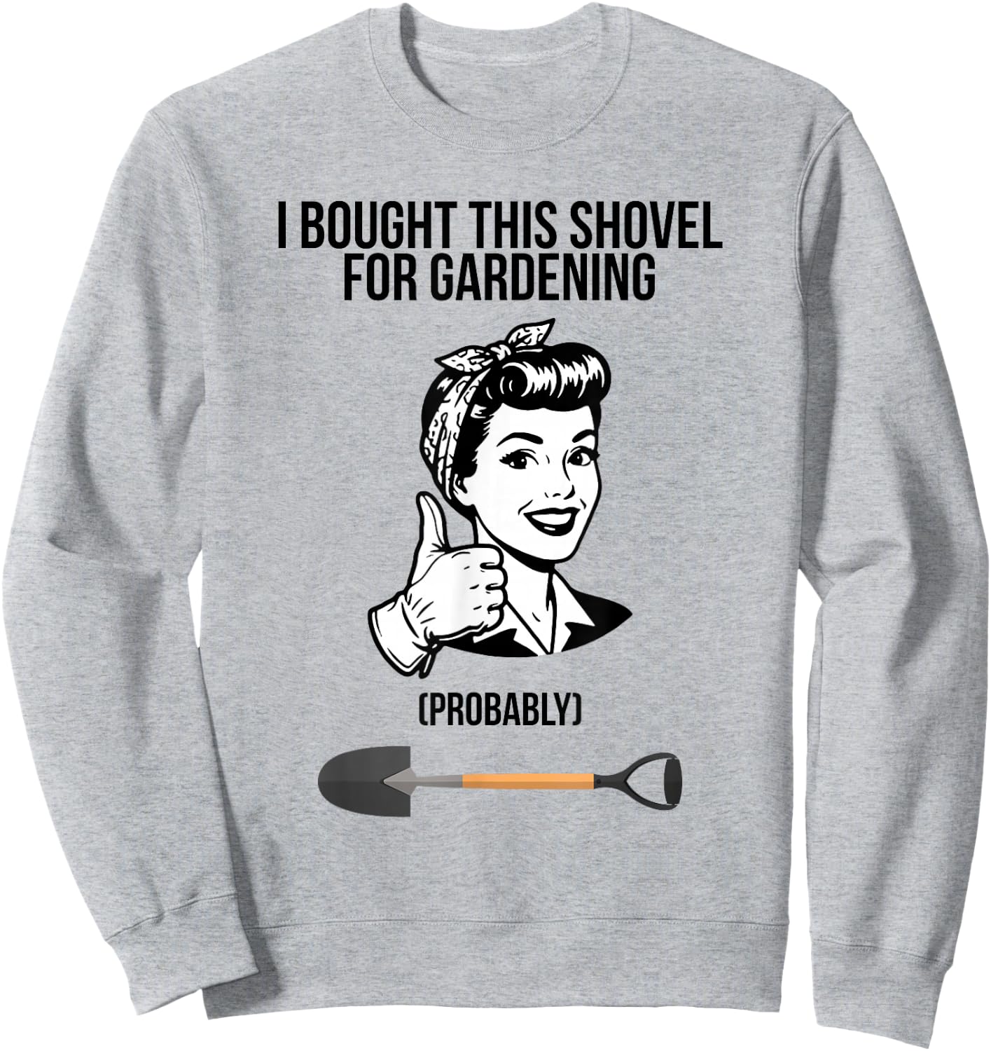 I Bought This Shovel for Gardening Sweatshirt - Sweatshirt | Ash