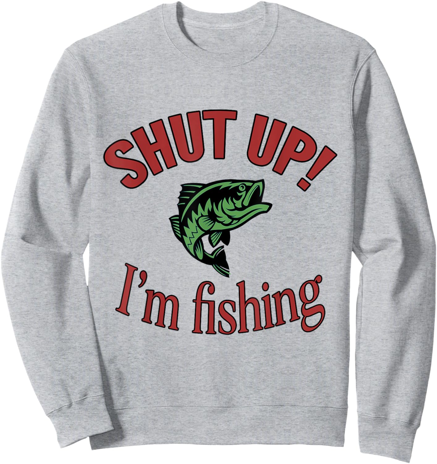 Shut Up Im Fishing Funny Fish Quote Largemouth Bass Sweatshirt - Sweatshirt | Ash