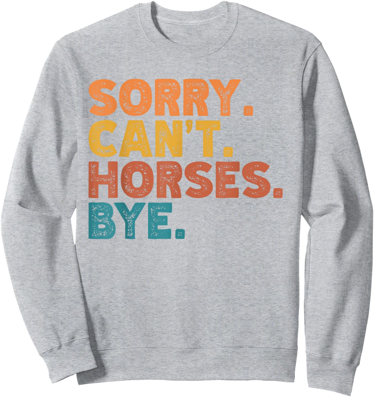 Sorry Can't Horses Bye, Funny Horses Player Sayings Sweatshirt - Sweatshirt | Ash