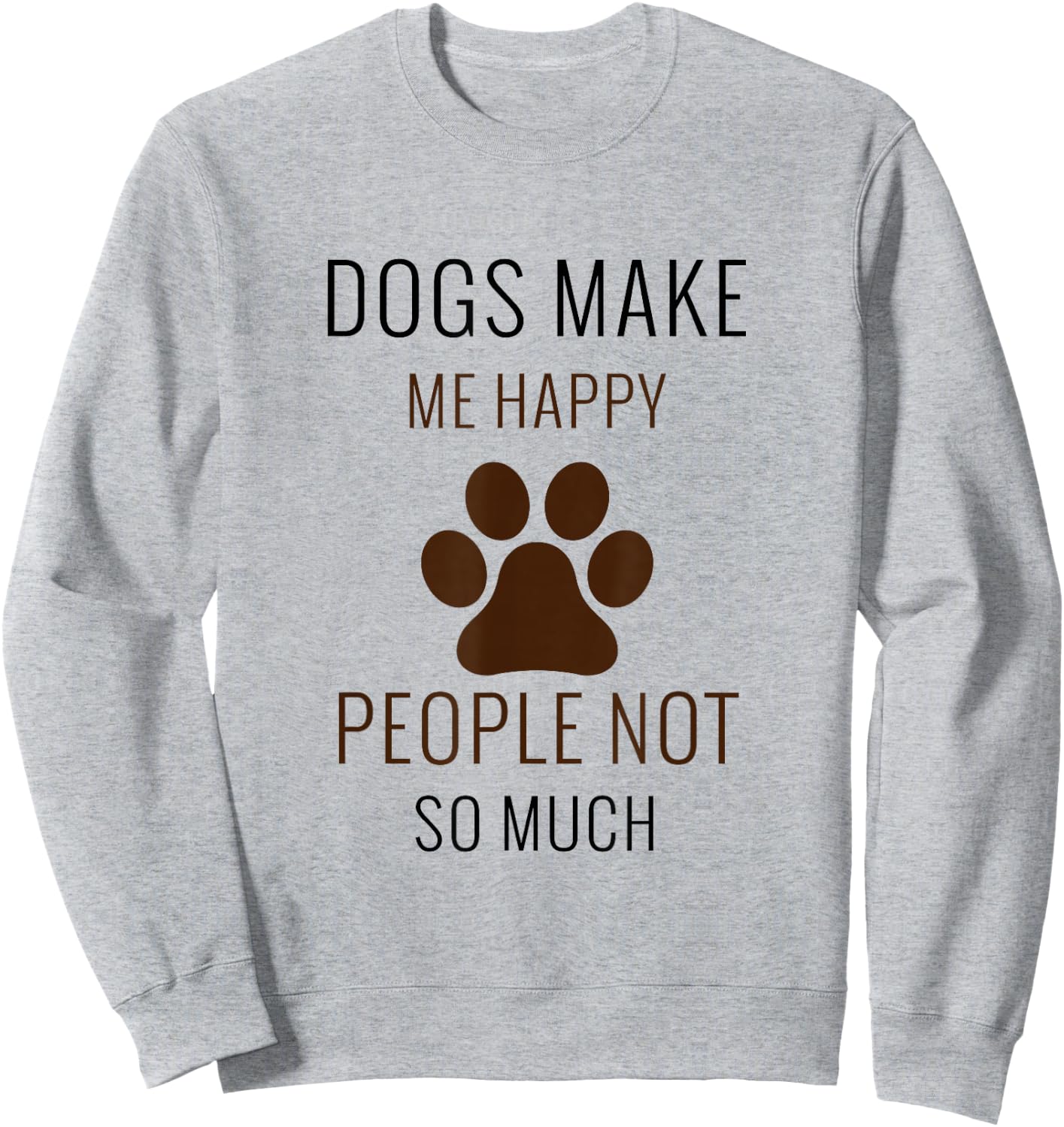 Dogs Make Me Happy People Not So Much - Funny Sweatshirt - Sweatshirt | Ash