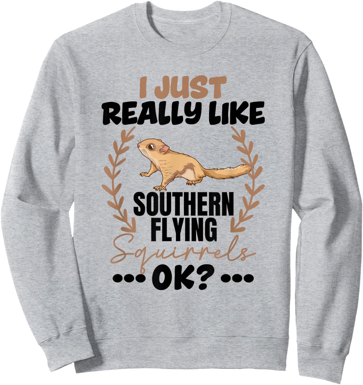 I Really Like Southern Flying Squirrels Sweatshirt - Sweatshirt | Ash