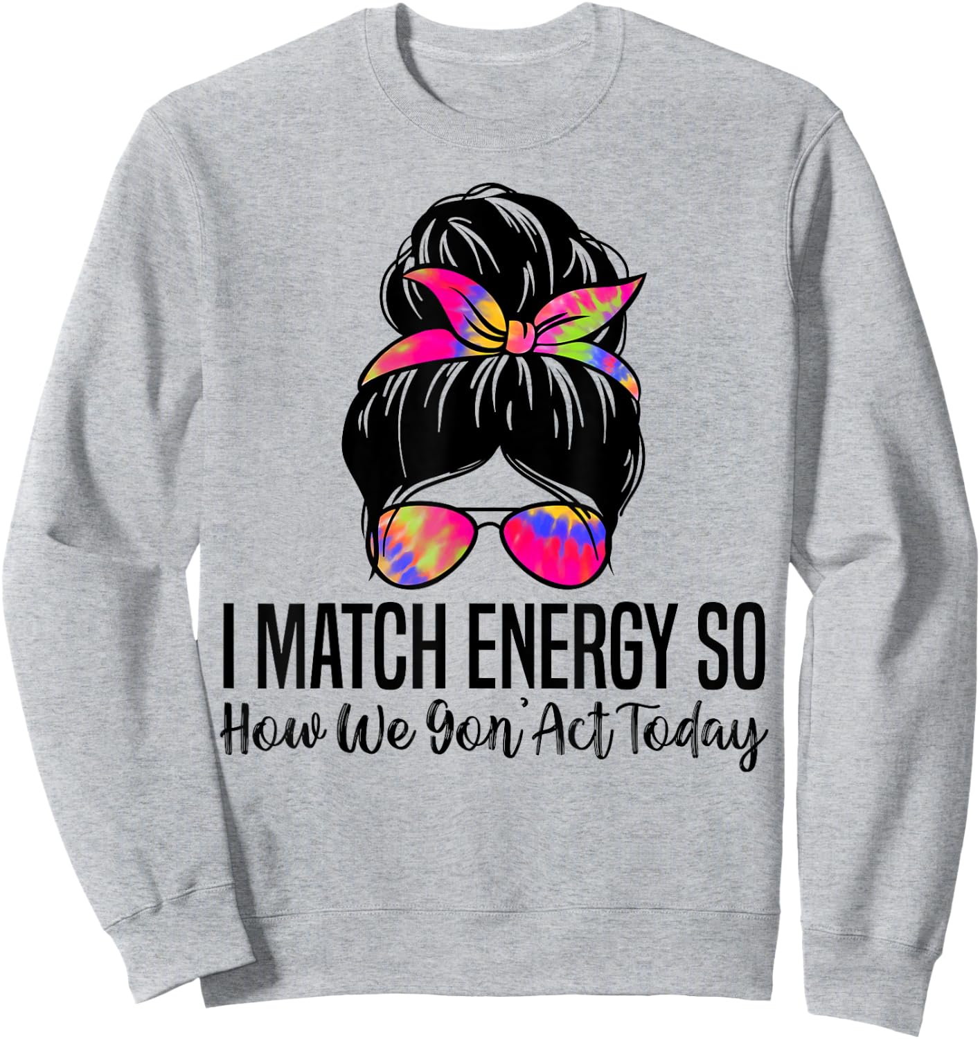I Match Energy So How We Gon' Act Today Funny Sarcasm Quotes Sweatshirt - Sweatshirt | Ash