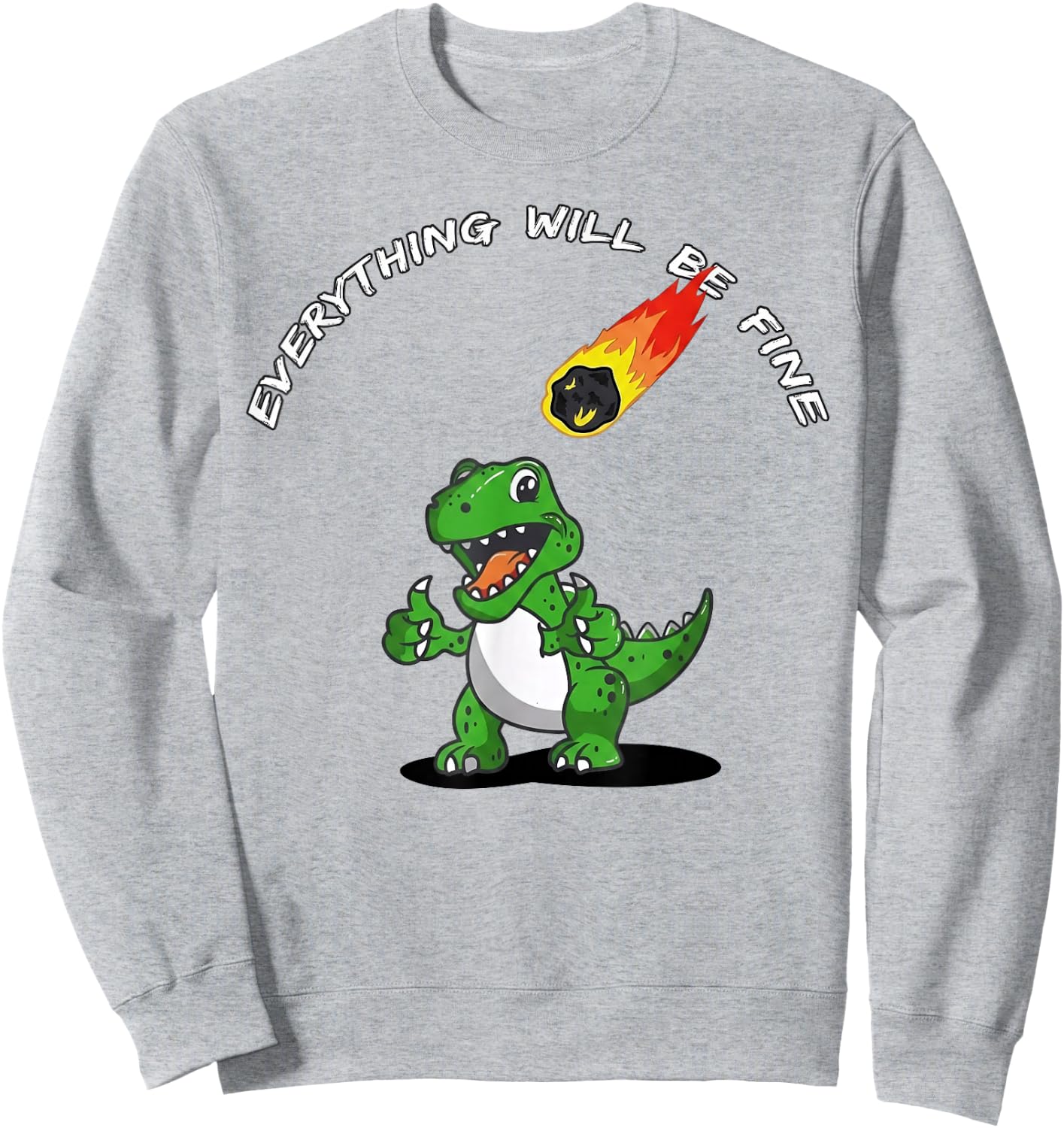 Everything Will Be Fine Funny T-Rex Meteor Dinosaur Sweatshirt - Sweatshirt | Ash