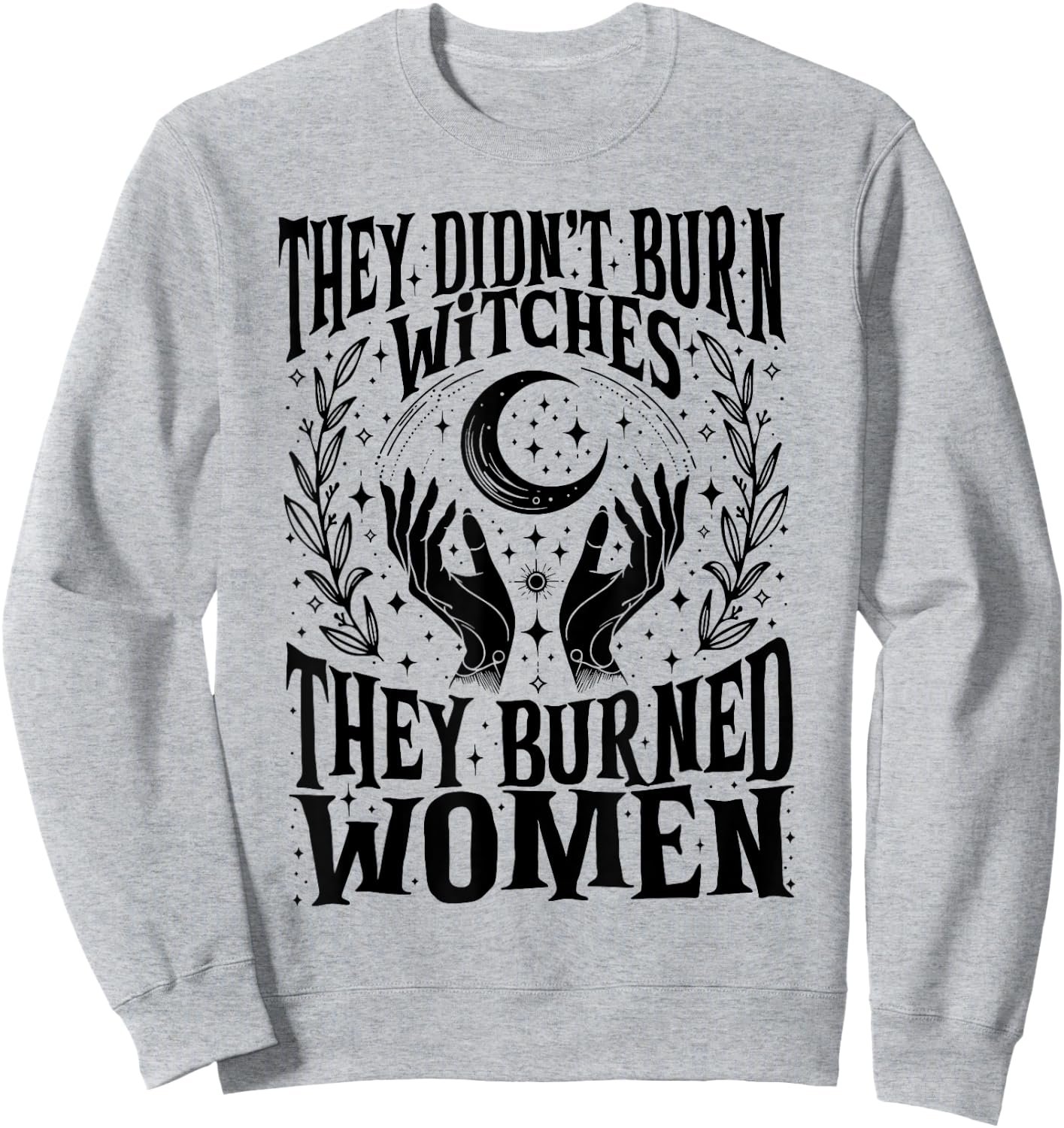 They Didn't Burn Witches They Burned Women Xmas Rights Dates Sweatshirt - Sweatshirt | Ash