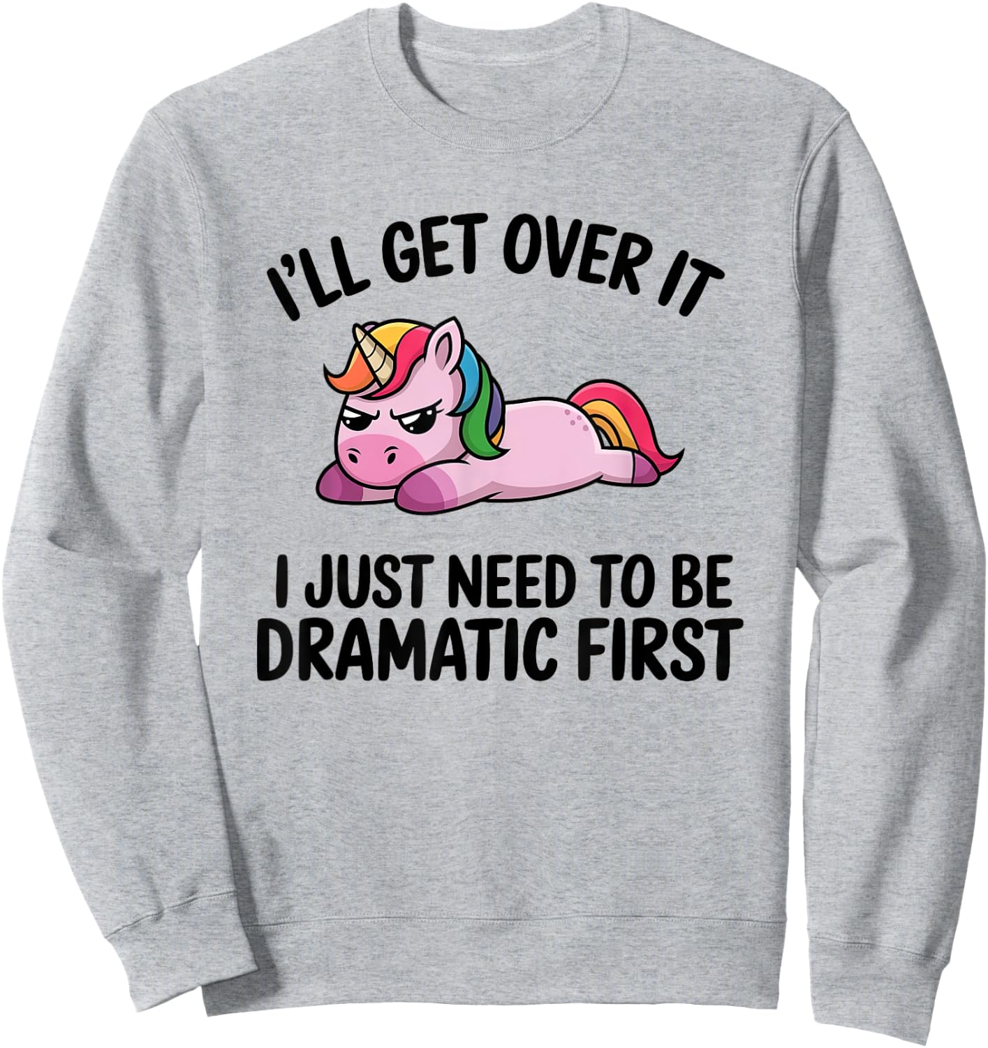 I'll Get Over It, I Just Need To Be Dramatic First Sweatshirt - Sweatshirt | Ash