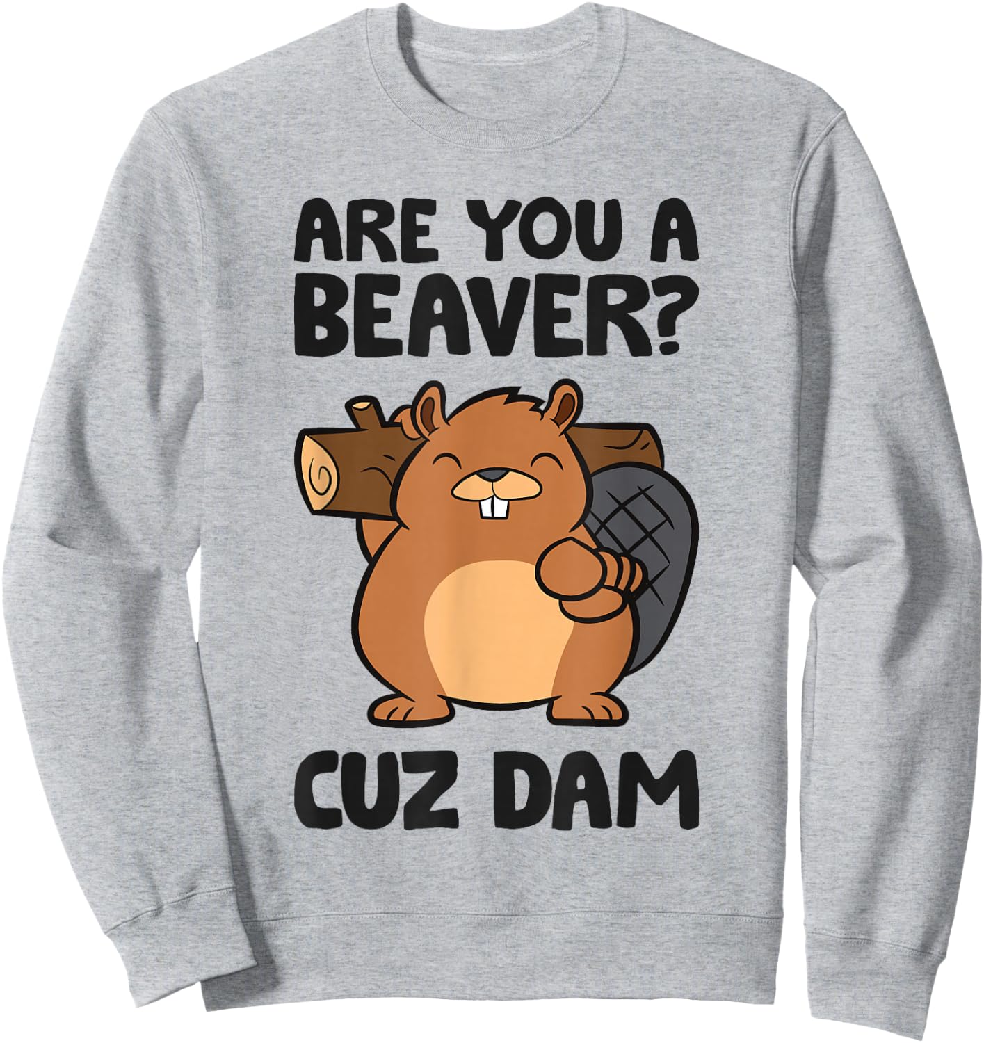 Beaver Dam Rodent Are You A Beaver? Cuz Dam Sweatshirt - Sweatshirt | Ash