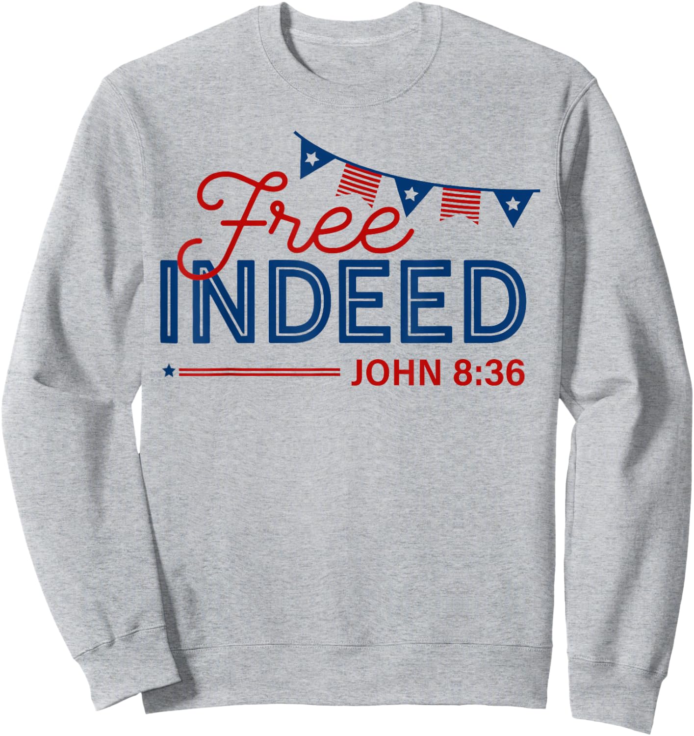 Free Indeed John 8 36 Christian Patriotic 4th of July Sweatshirt - Sweatshirt | Ash