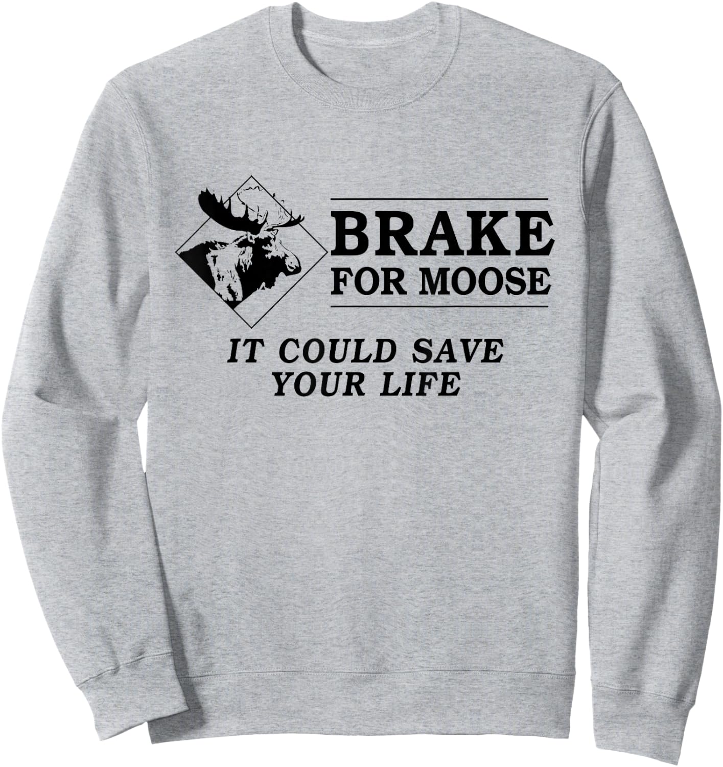 Brake for Moose - It Could Save Your Life! (black text) Sweatshirt - Sweatshirt | Ash