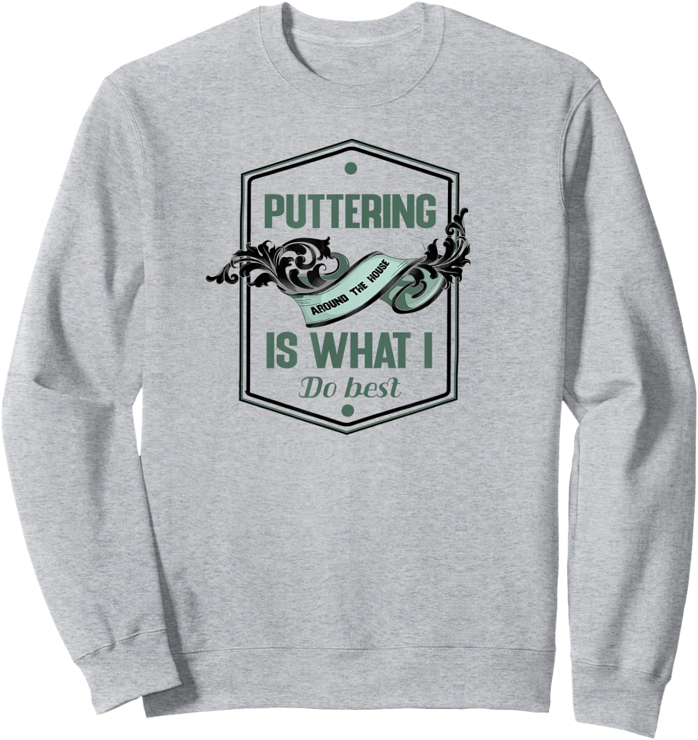 Puttering around the house is what I do best for a homebody Sweatshirt - Sweatshirt | Ash