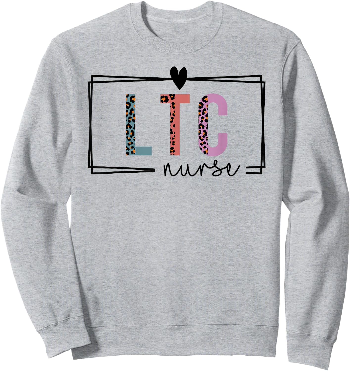 LTC Nurse Long-Term Care Nurse Nurses Day Sweatshirt - Sweatshirt | Ash