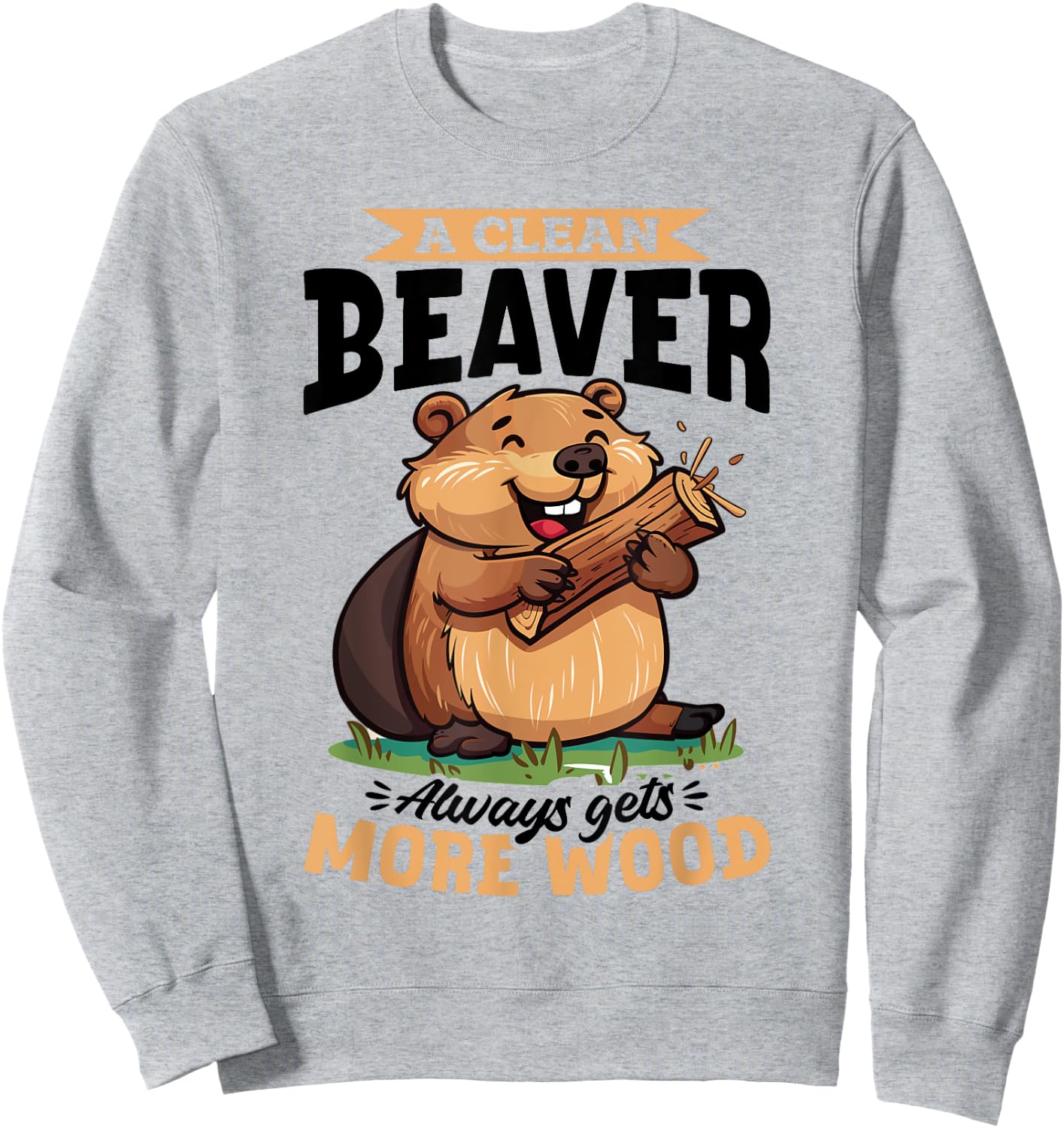 Funny Beaver Animal A Clean Beaver Always Gets More… Sweatshirt - Sweatshirt | Ash