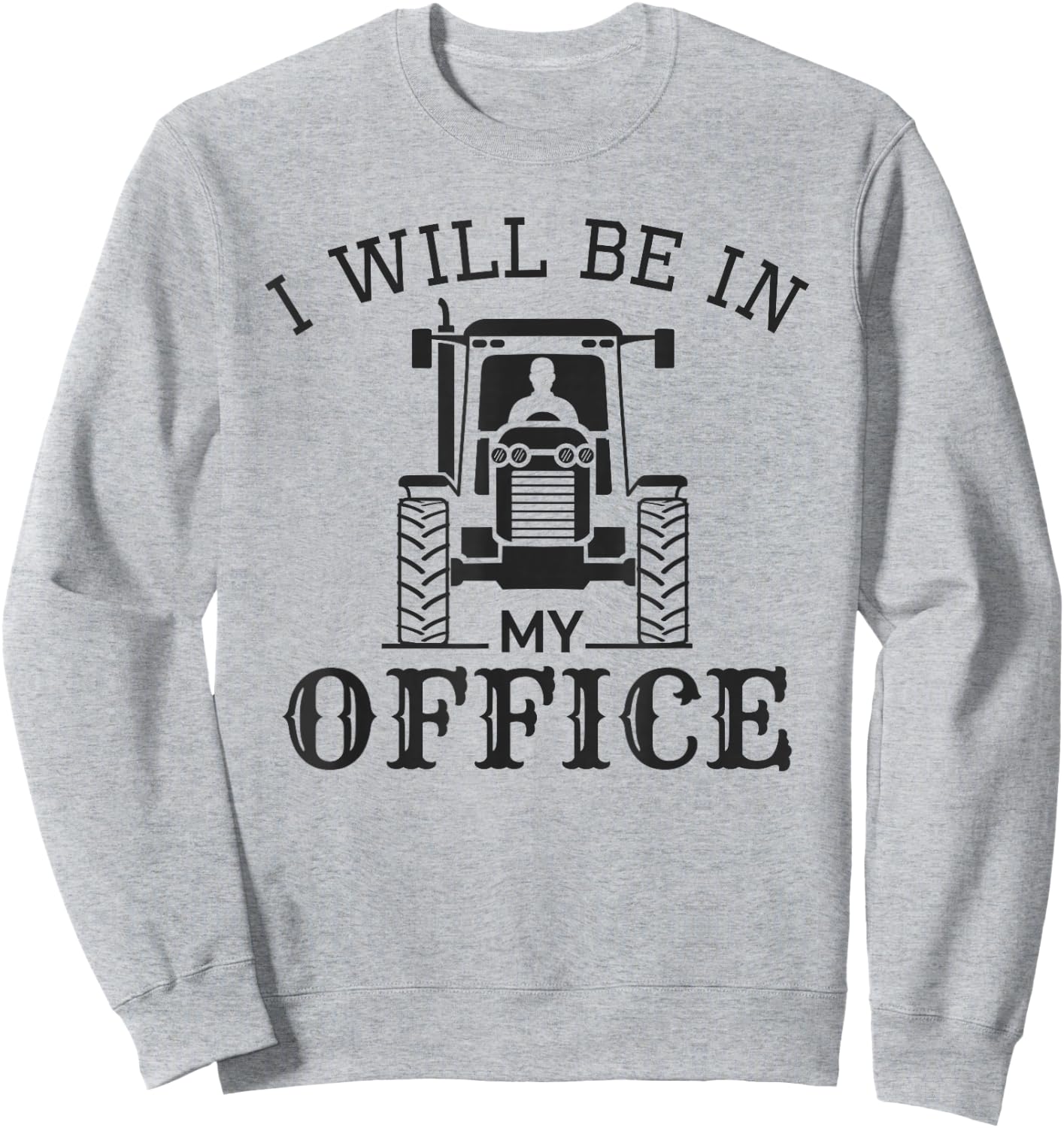 I Will be in My Office, Funny Tractor Driver, Farmer Quote Sweatshirt - Sweatshirt | Ash