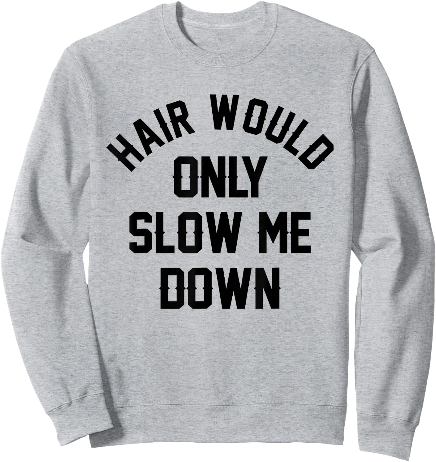 Hair Would Only Slow Me Down Bald Humor Funny Sweatshirt - Sweatshirt | Ash