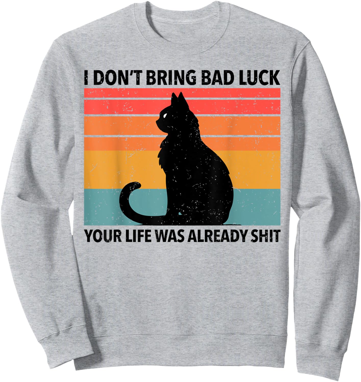 Funny Black Cat I Don't Bring Bad Luck Your Life Is Shit Sweatshirt - Sweatshirt | Ash
