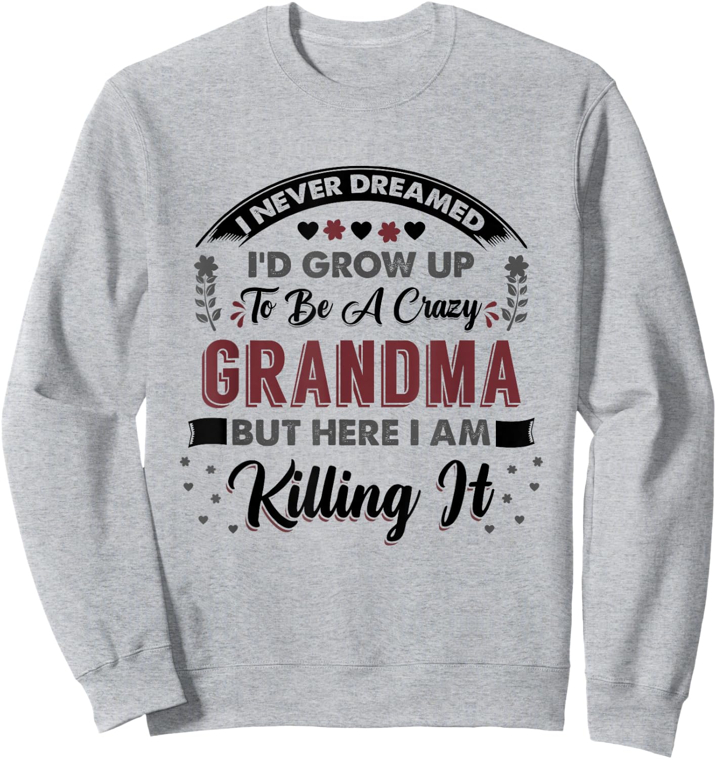 I Never Dreamed Id Grow Up To Be A Crazy Grandma Sweatshirt - Sweatshirt | Ash