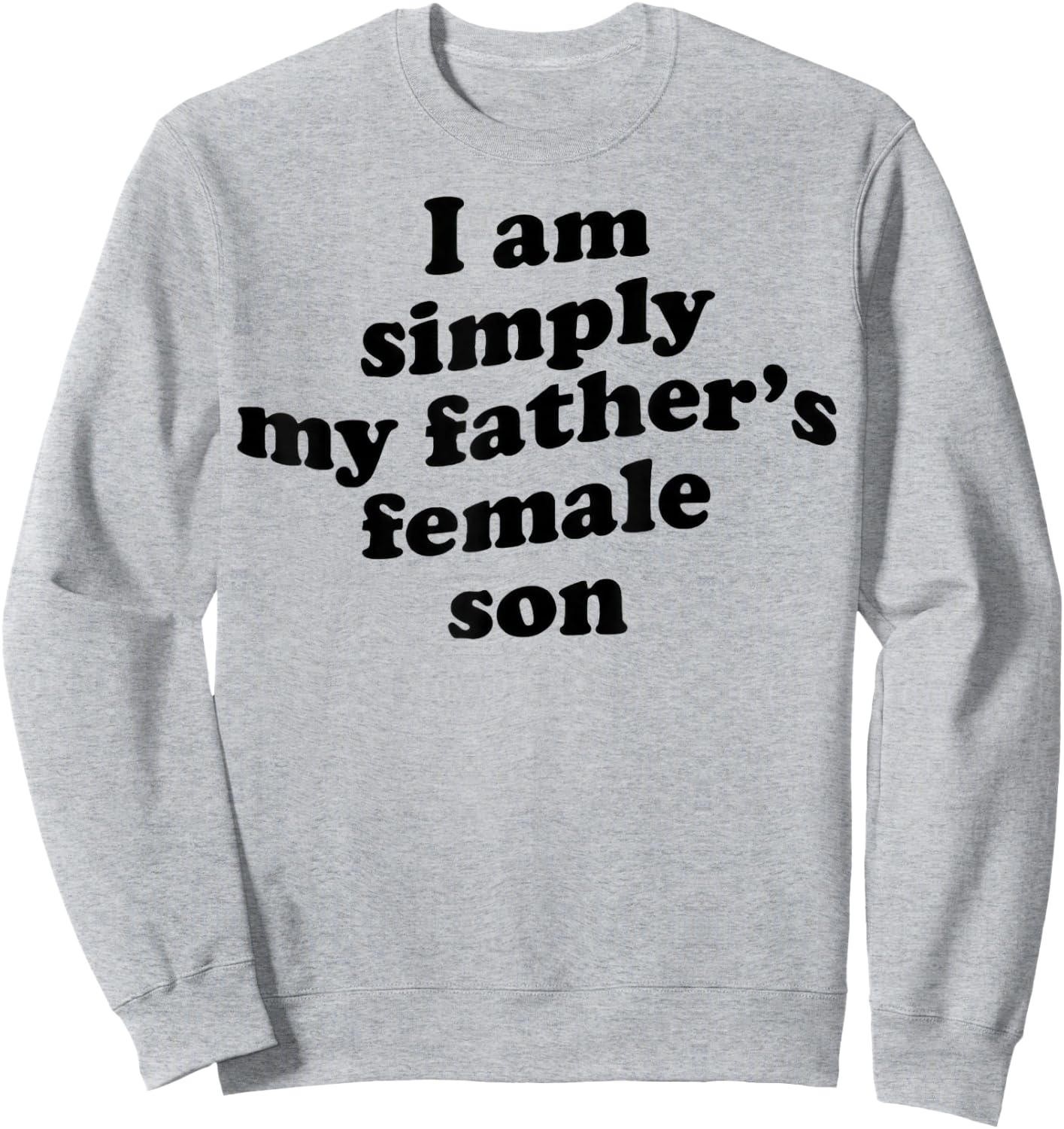 I Am Simply My Fathers Female Son Sweatshirt - Sweatshirt | Ash