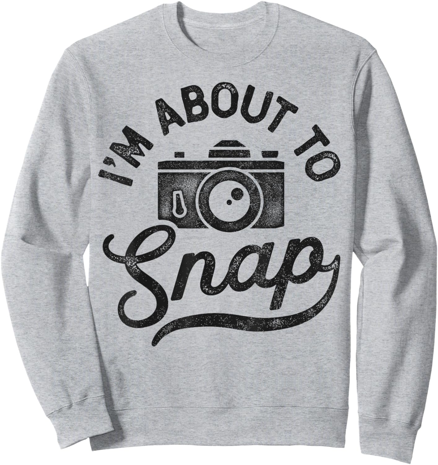 Photography I'm About To Snap Photographer Camera Men Women Sweatshirt - Sweatshirt | Ash