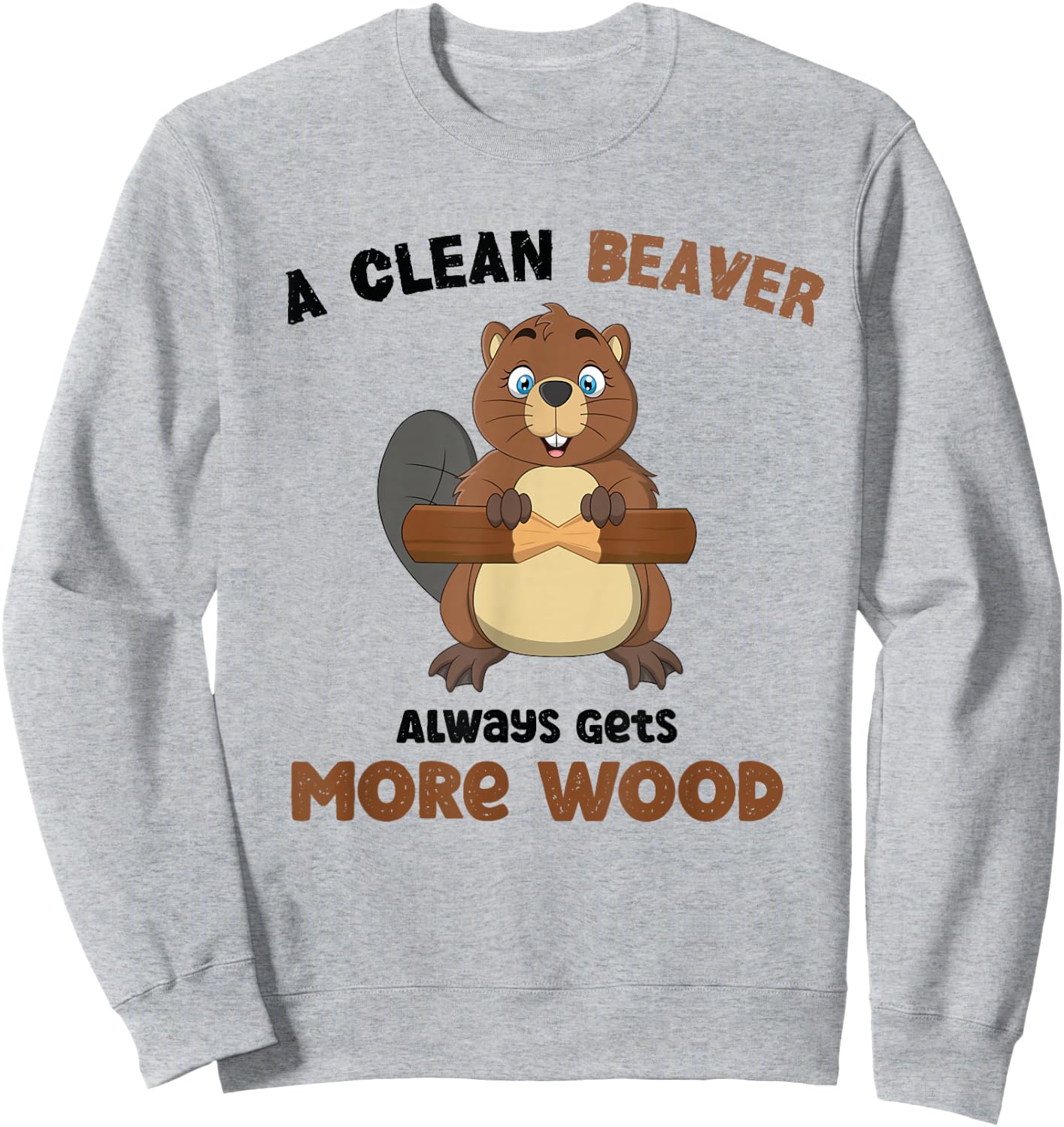 A Clean Beaver Always Gets More Wood Sweatshirt - Sweatshirt | Ash