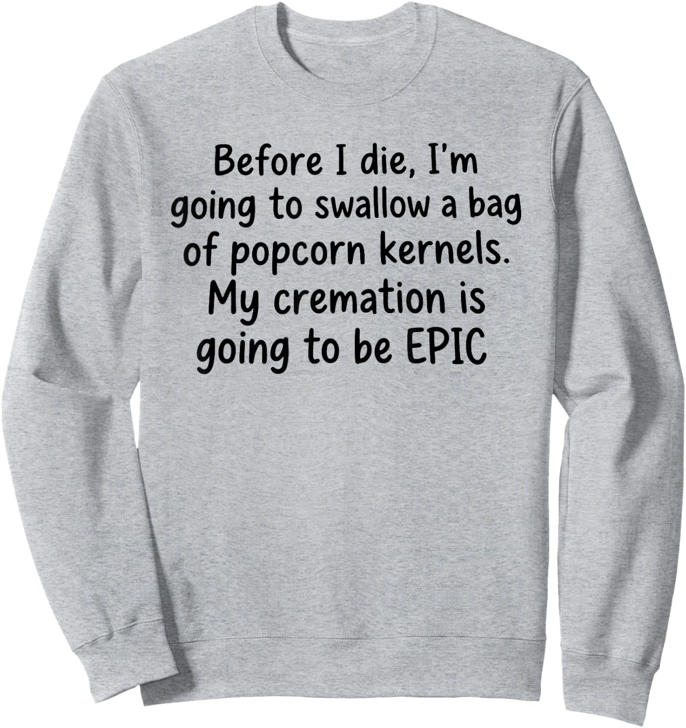 Before I Die I'm Going to Swallow A Bag of Popcorn Kernels Sweatshirt - Sweatshirt | Ash