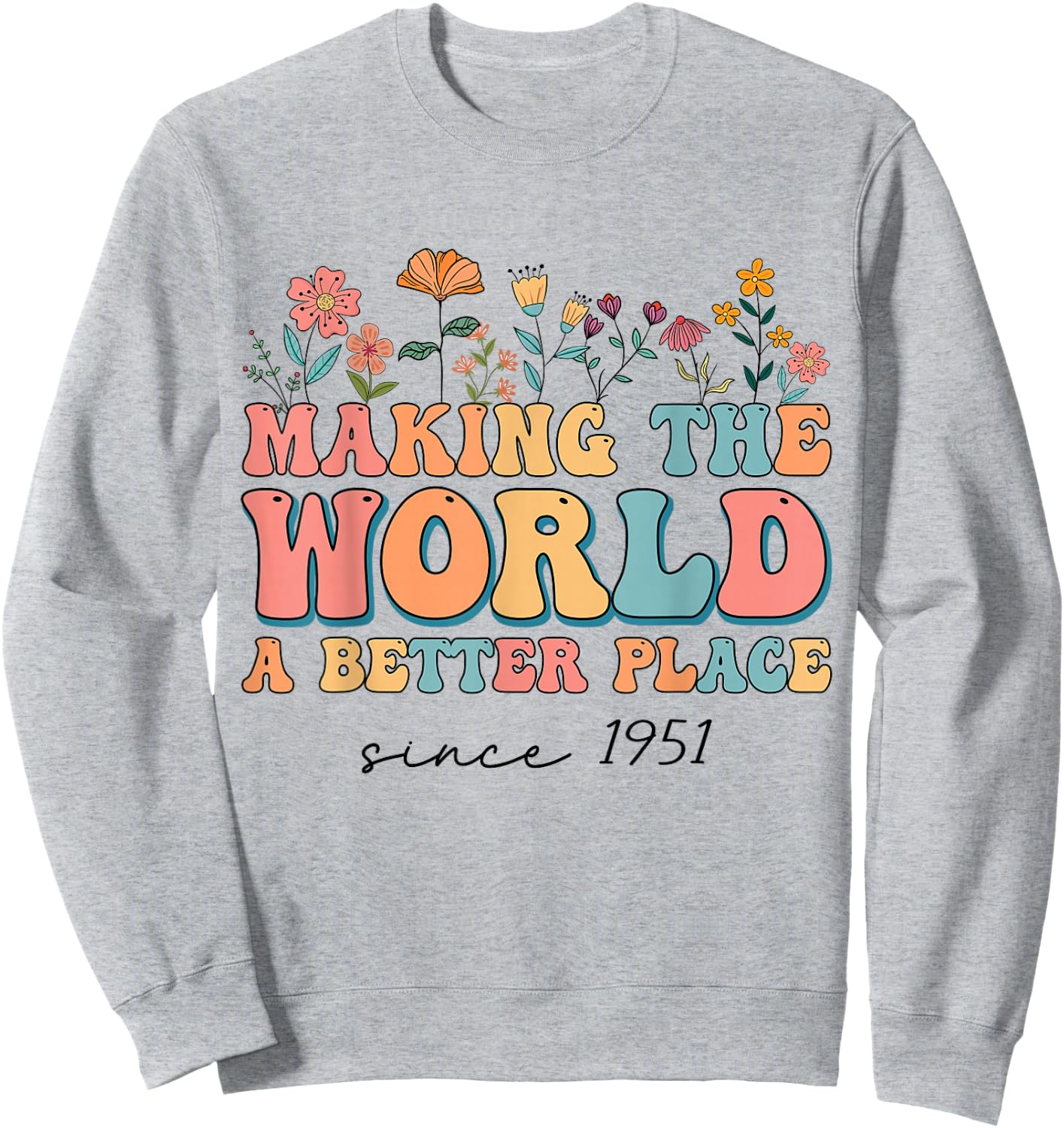 73rd Birthday Making The World A Better Place Since 1951 Sweatshirt - Sweatshirt | Ash