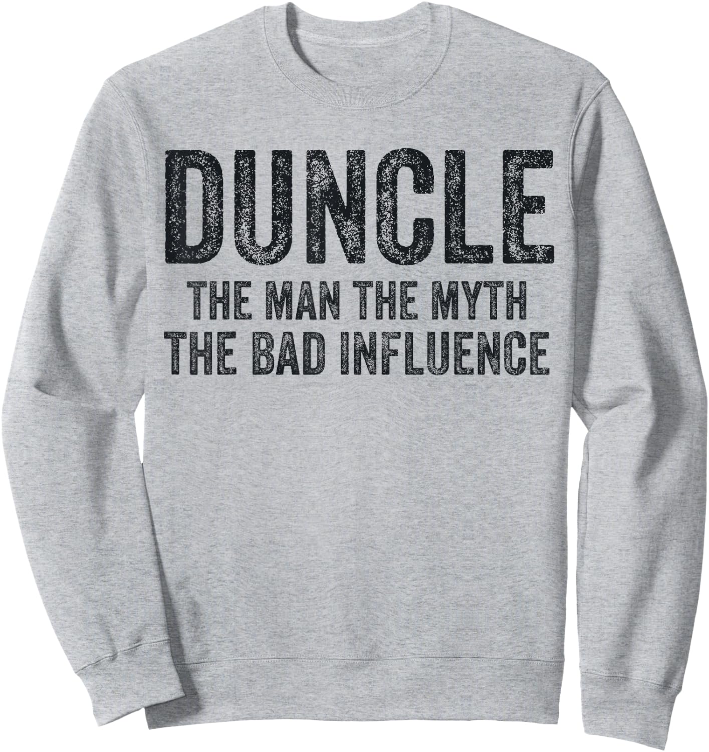 Duncle The Man The Myth The Bad Influence Funny Dad Joke Sweatshirt - Sweatshirt | Ash