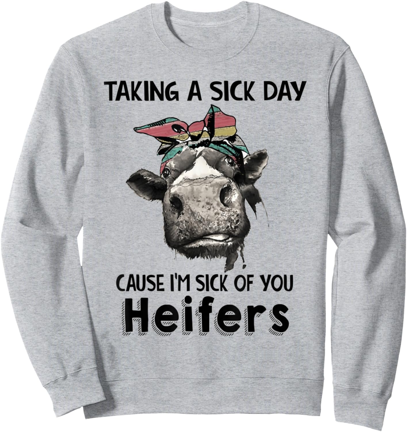 Taking a sick day cause, i'm sick of you heifers Sweatshirt - Sweatshirt | Ash