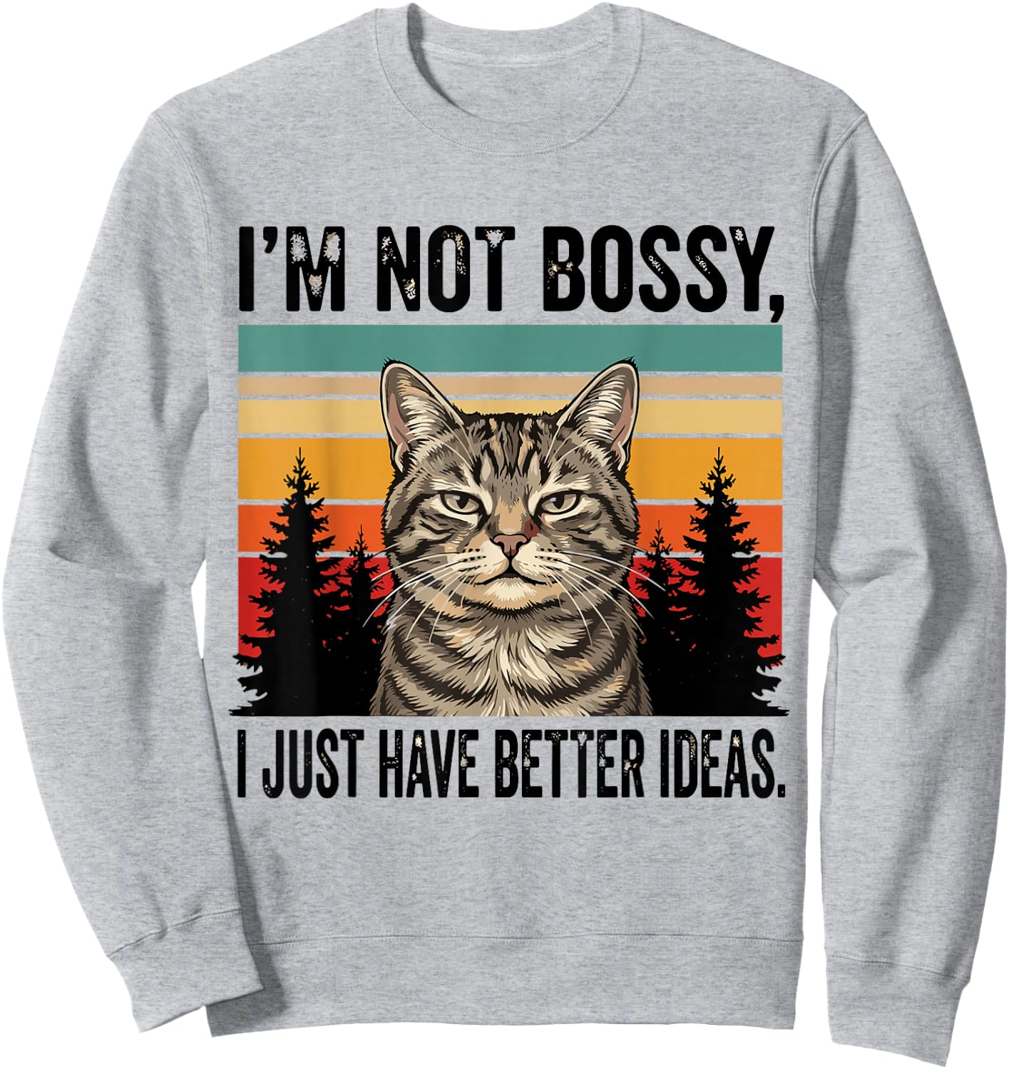 I'm Not Bossy I Just Have Better Ideas Funny Cat Sweatshirt - Sweatshirt | Ash