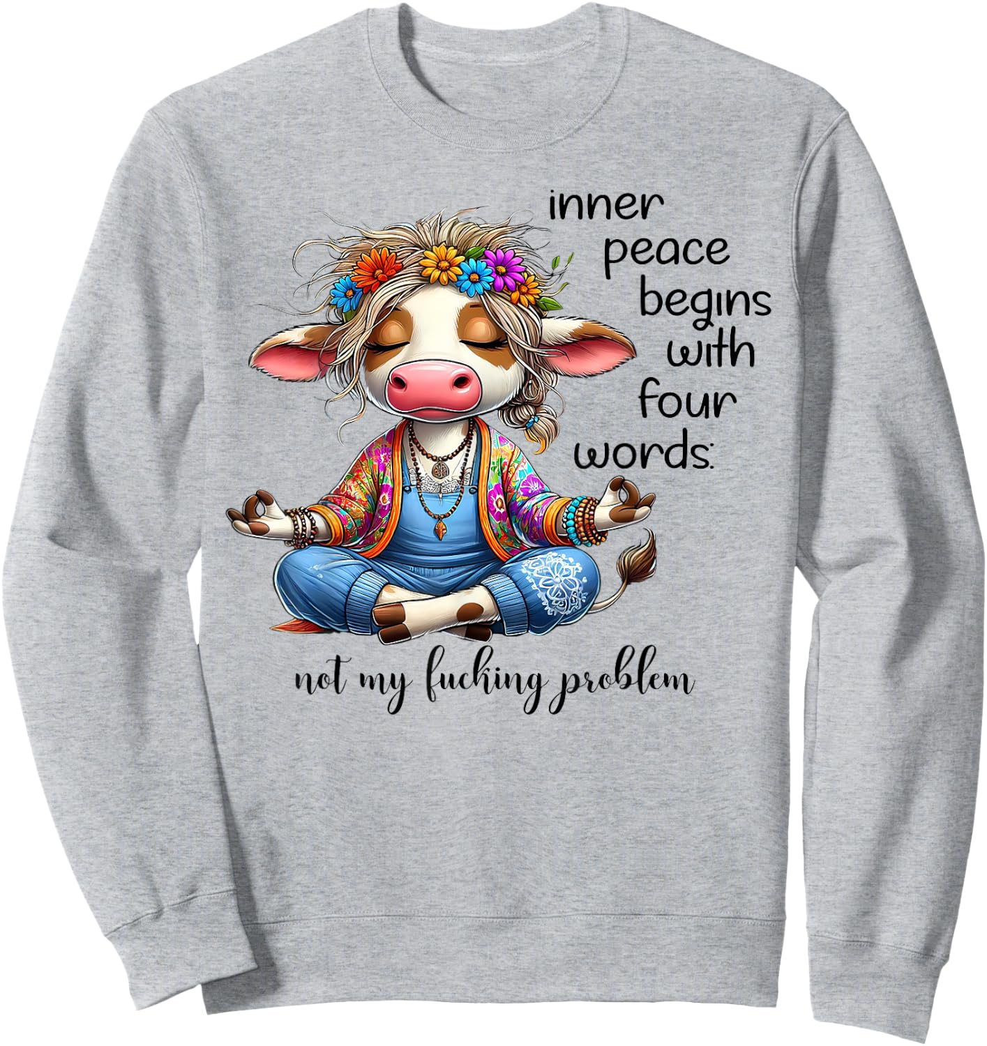 Cow Inner Peace Begins With Four Words Not My Fucking Sweatshirt - Sweatshirt | Ash