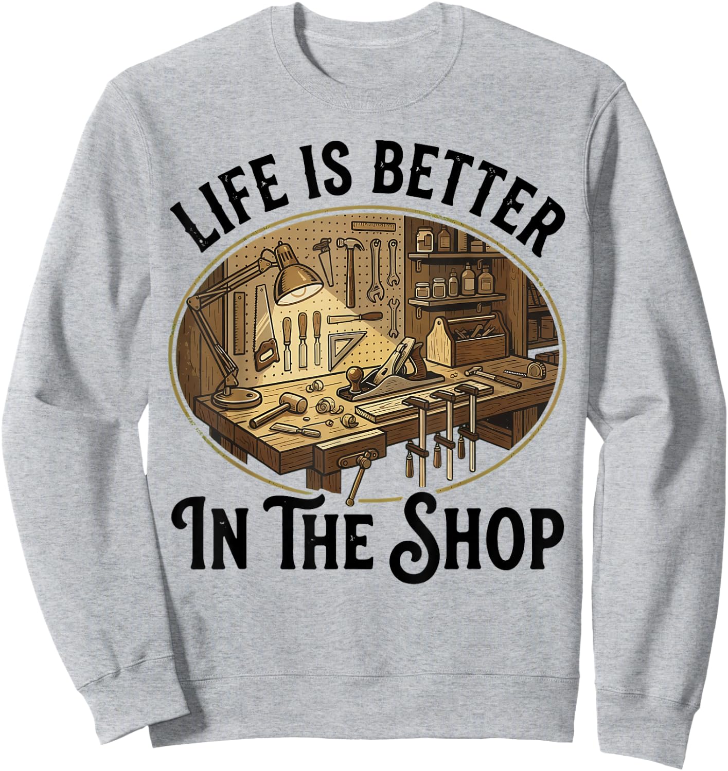 Life is Better in The Shop Woodworking Workshop Art Sweatshirt - Sweatshirt | Ash
