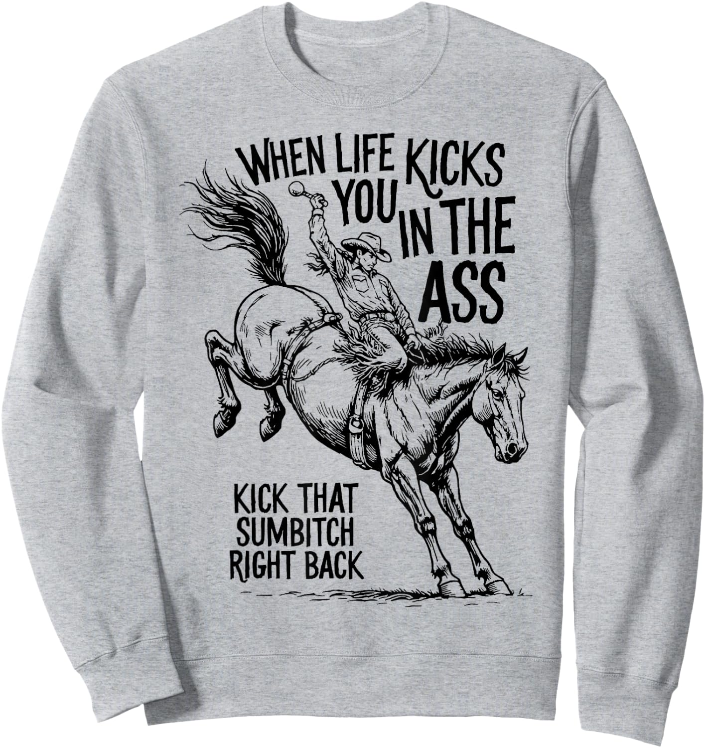 When Life Kicks You Cowboy Sarcastic Western Motivation Sweatshirt - Sweatshirt | Ash