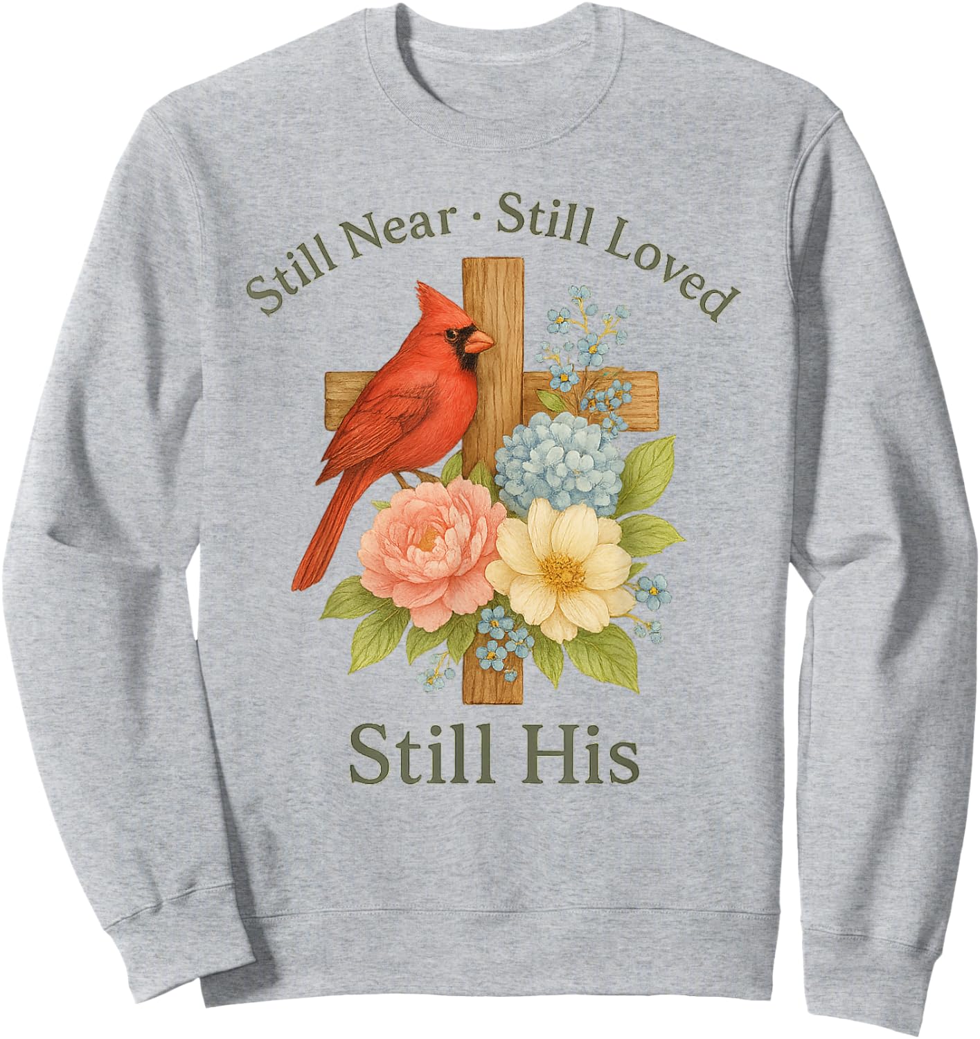 Floral Cardinal Bird Still Near Still Loved Still His Sweatshirt - Sweatshirt | Ash
