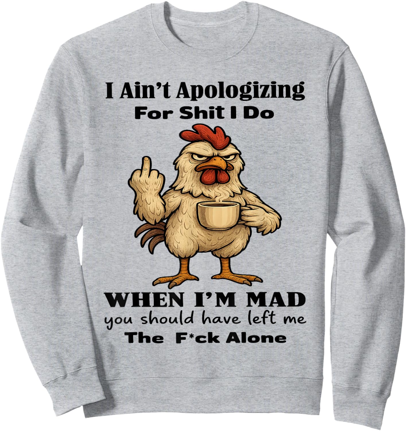 Chicken I Ain't Apologizing for Shit I Do When I'm Mad Sweatshirt - Sweatshirt | Ash