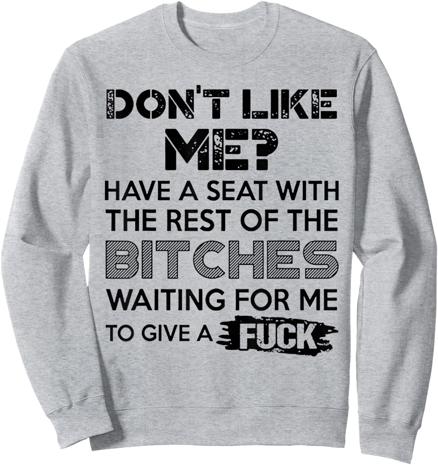 Don't Like Me Have A Seat With The Rest Of THe Bitches Sweatshirt - Sweatshirt | Ash