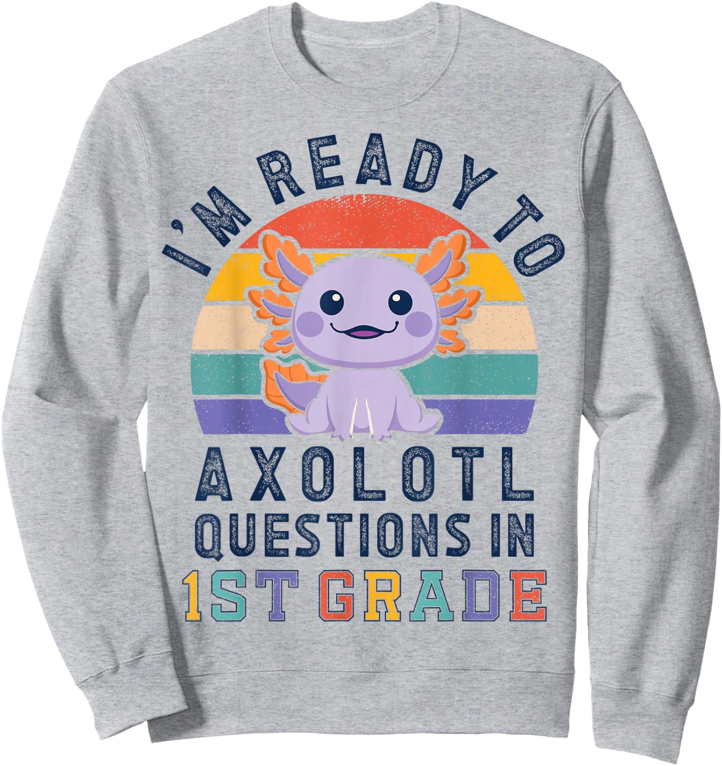 I'm Ready to Axolotl Questions in 1st Grade Back to School Sweatshirt - Sweatshirt | Ash
