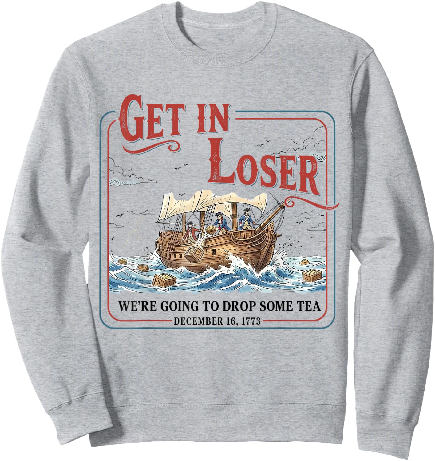 Funny Get in Loser We're Going to Drop Some Tea 1773 History Sweatshirt - Sweatshirt | Ash