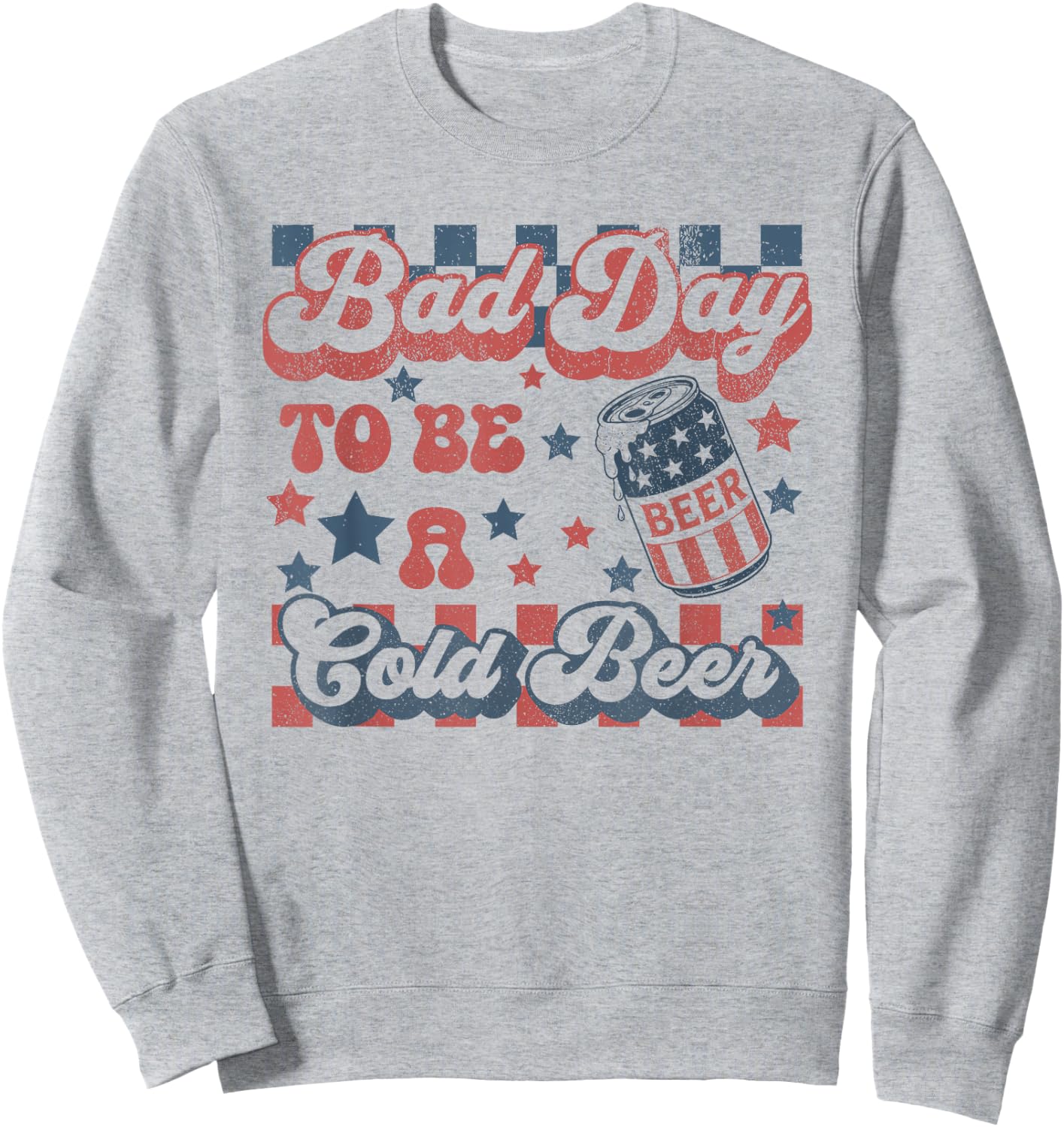 Bad Day to Be A Cold Beer Funny Drinking 4th of July Sweatshirt - Sweatshirt | Ash