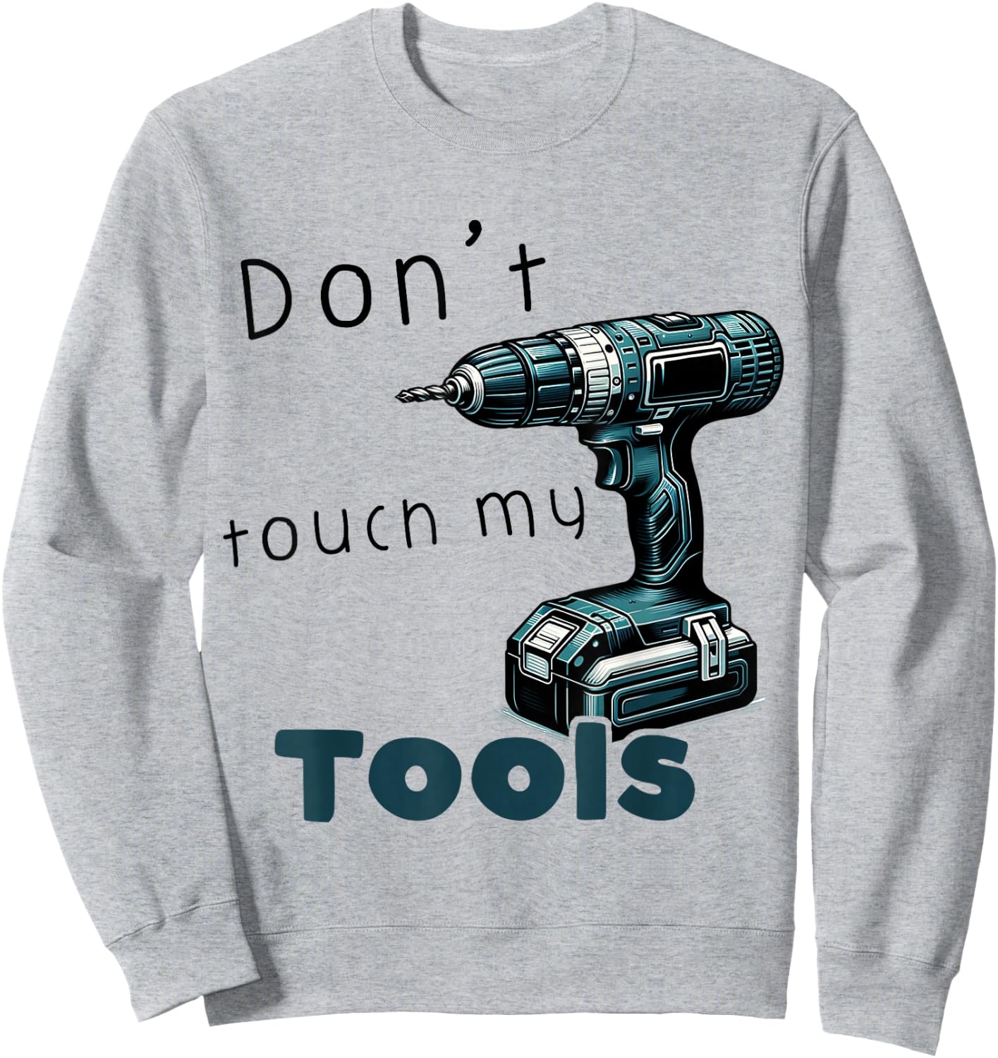 Don't Touch My Tools Cordless Screwdriver Drill Carpenter's , blue Sweatshirt - Sweatshirt | Ash