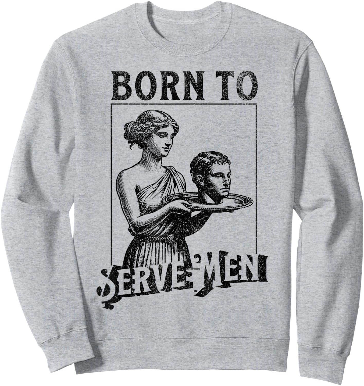 Women Are Born To Serve Men Funny Retro Girls , White Sweatshirt - Sweatshirt | Ash