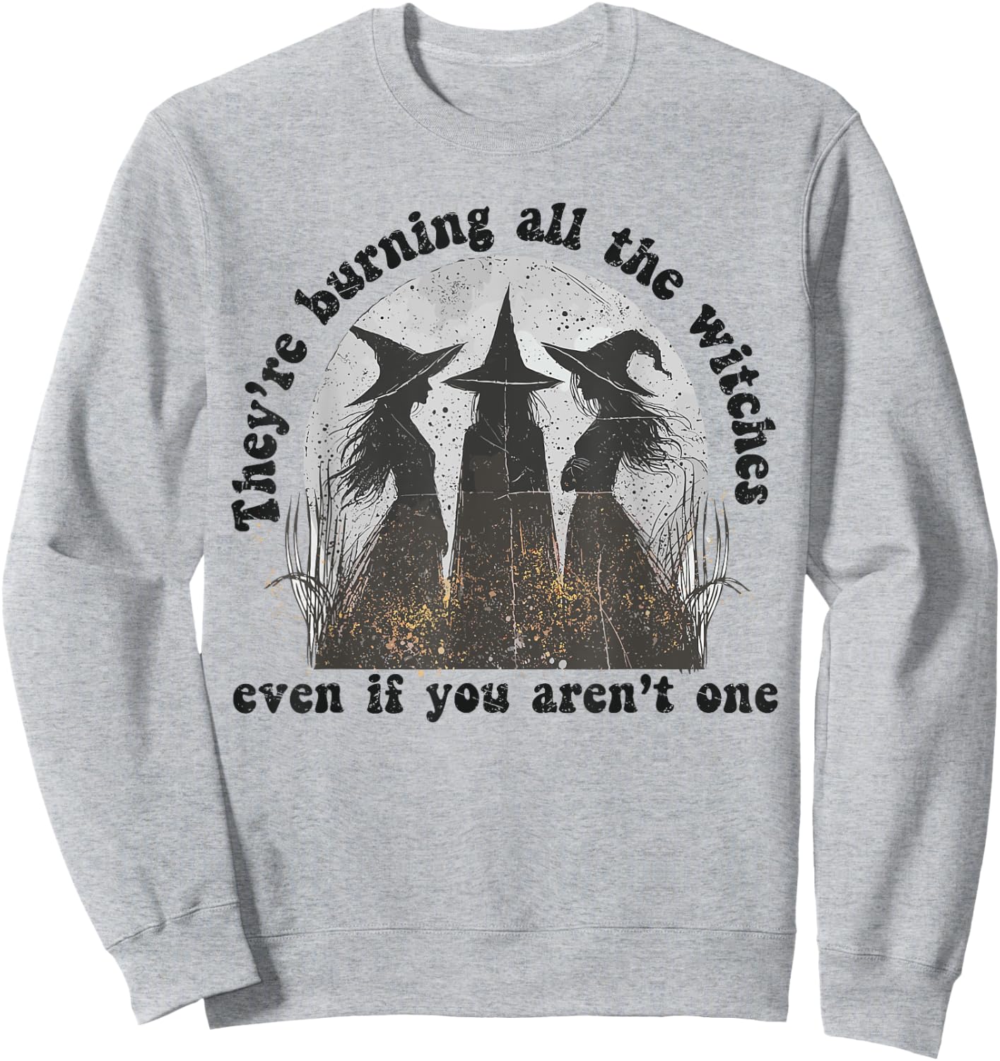 They're Burning All The Witches Even If You Aren't One Sweatshirt - Sweatshirt | Ash