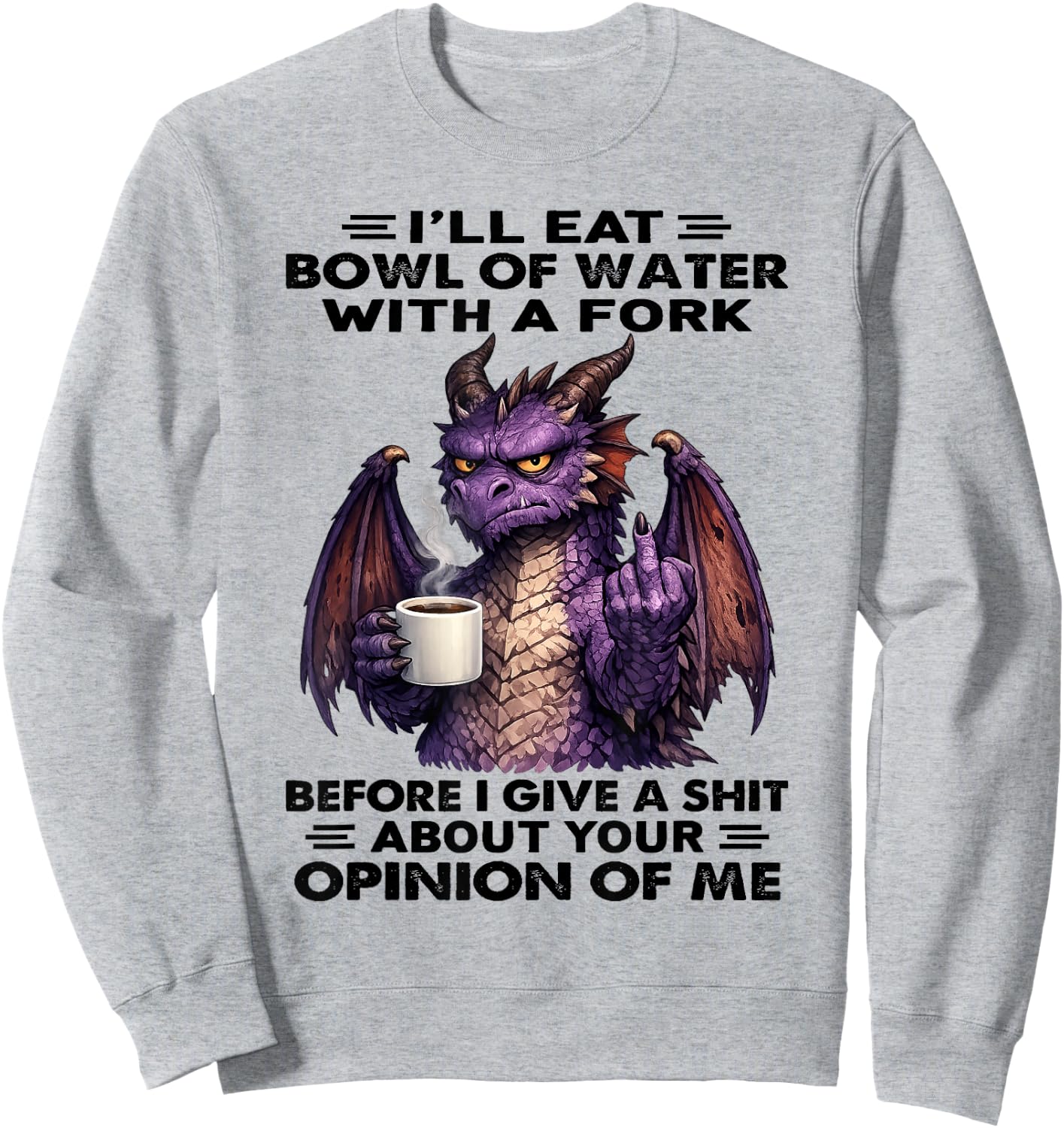 Dragon - I’ll Eat Bowl of Water with A Fork Sweatshirt - Sweatshirt | Ash