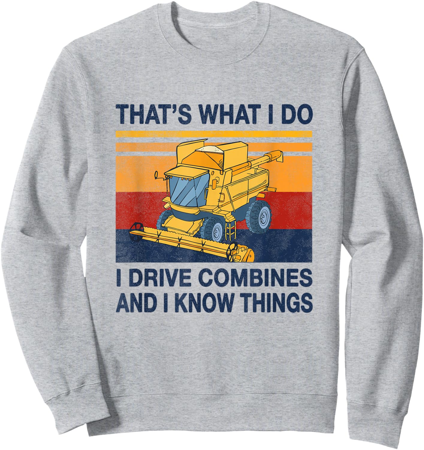 That's what i do i drive combine harvesters and know things Sweatshirt - Sweatshirt | Ash