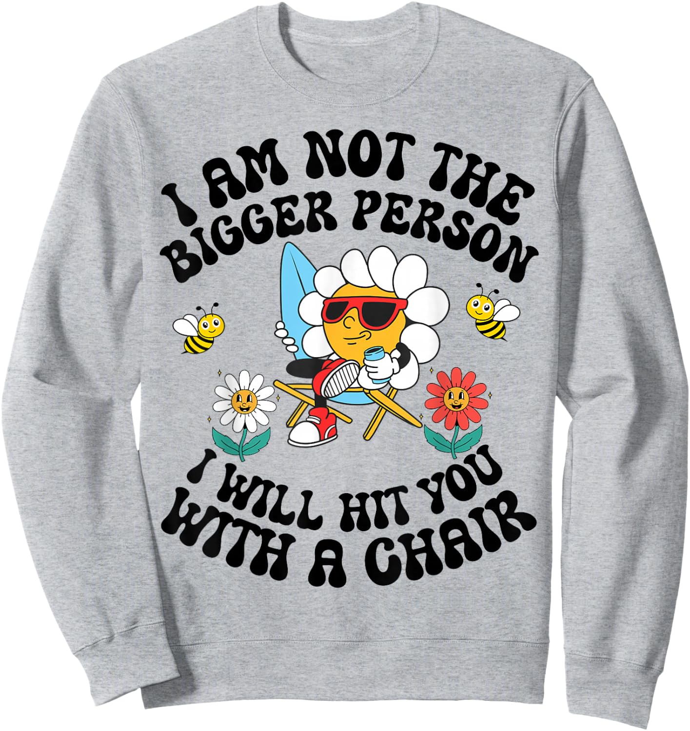 I'm Not The Bigger Person I Will Hit You With A Chair Sweatshirt - Sweatshirt | Ash