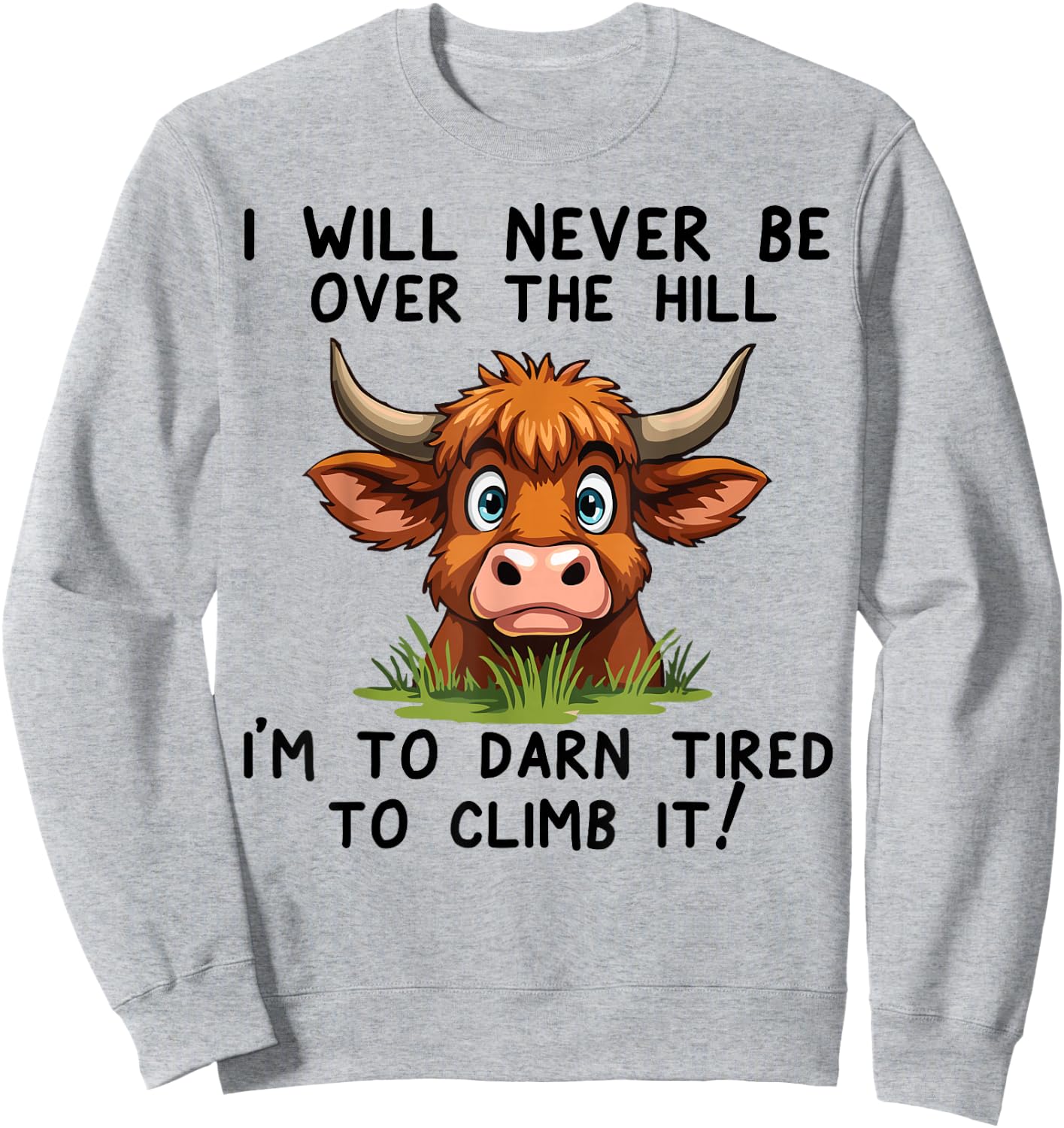 Funny Cow saying Gifts I Will Never Be Over The Hill Sweatshirt - Sweatshirt | Ash