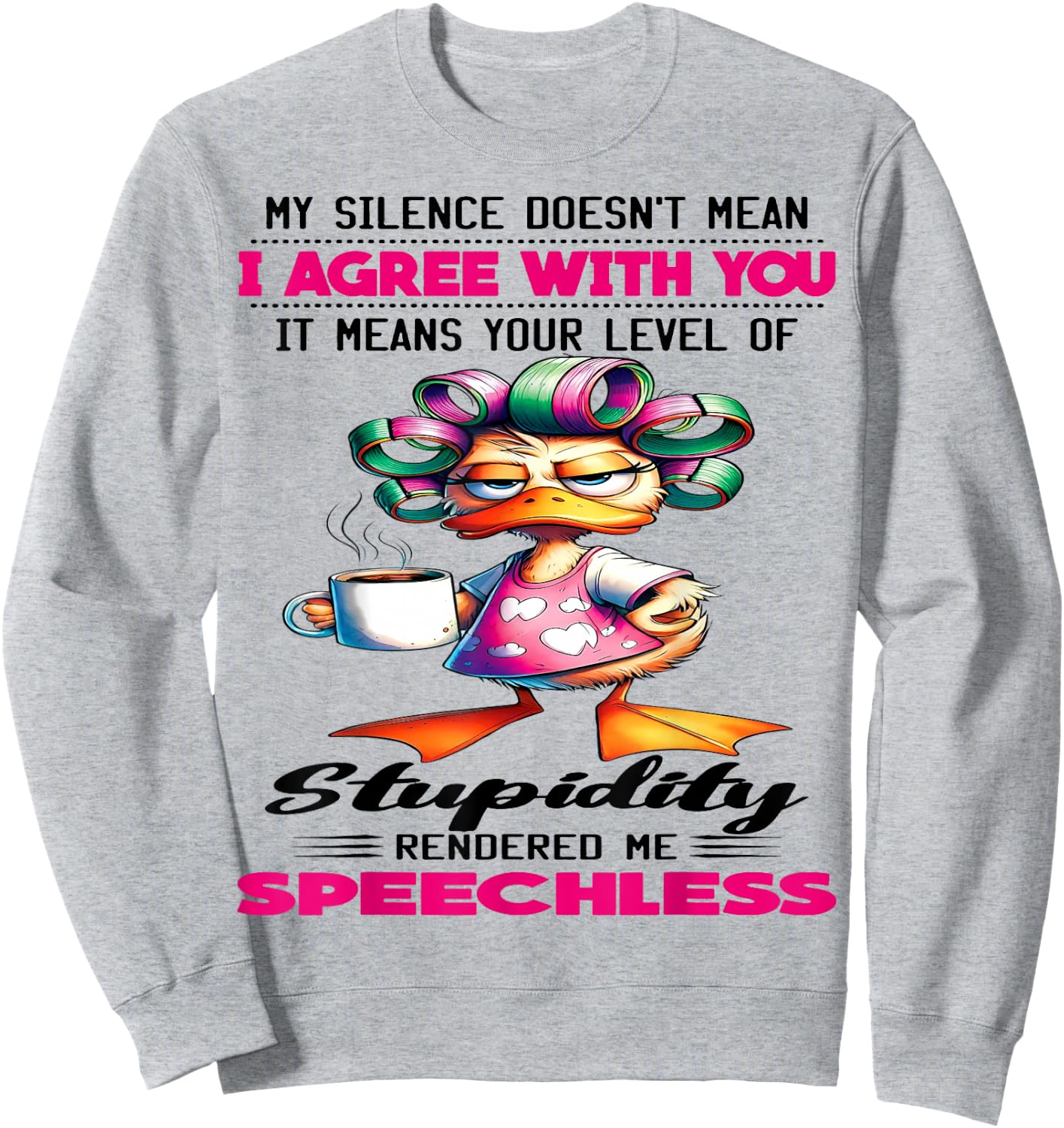 Cute Duck My Silence Doesn't Mean I Agree With You It Mean Sweatshirt - Sweatshirt | Ash